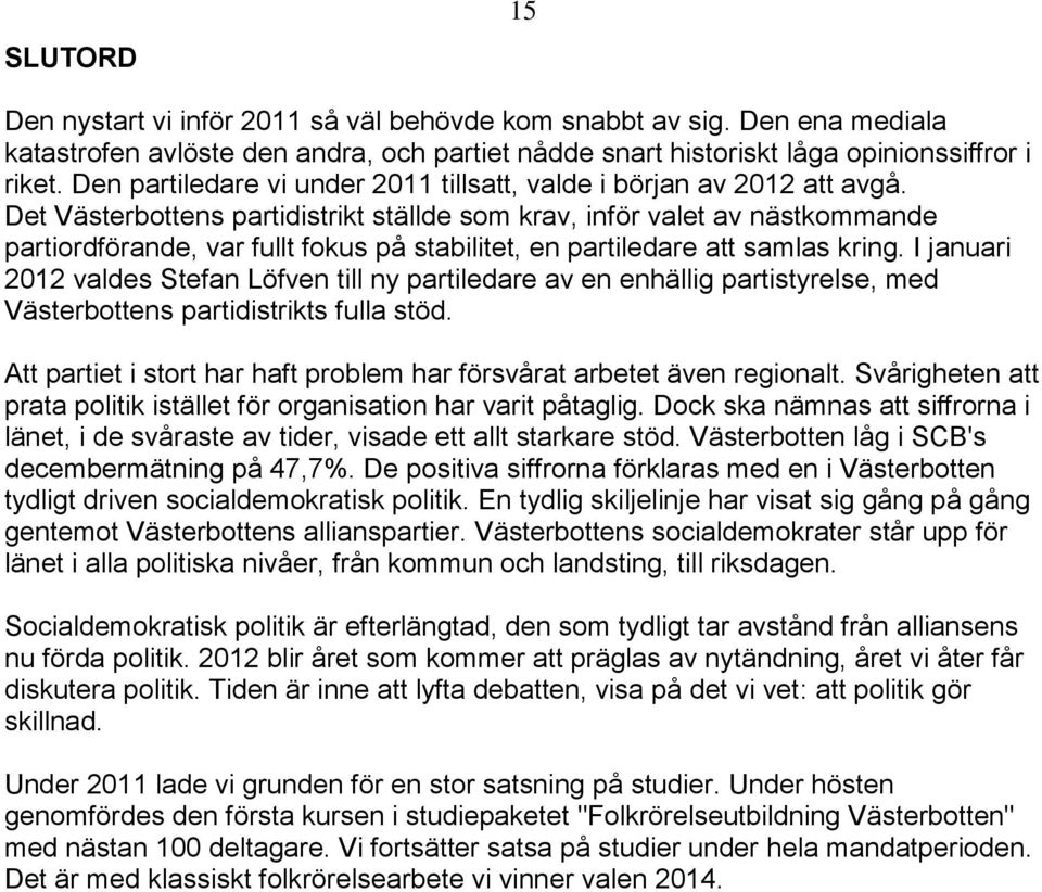 Det Västerbottens partidistrikt ställde som krav, inför valet av nästkommande partiordförande, var fullt fokus på stabilitet, en partiledare samlas kring.