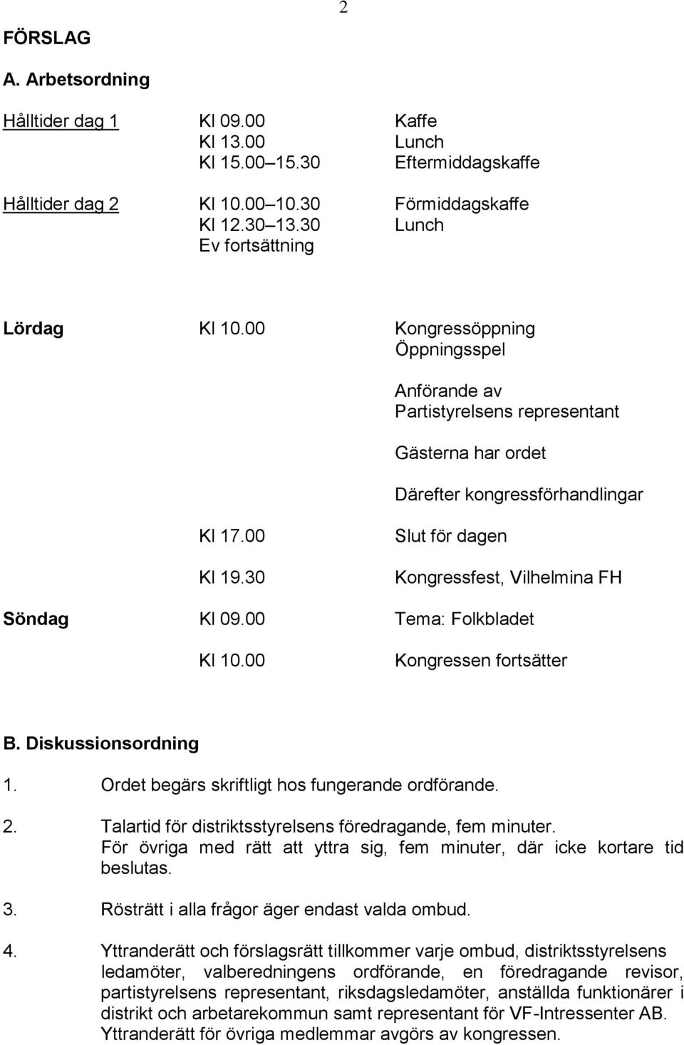 30 Slut för dagen Kongressfest, Vilhelmina FH Söndag Kl 09.00 Tema: Folkbladet Kl 10.00 Kongressen fortsätter B. Diskussionsordning 1. Ordet begärs skriftligt hos fungerande ordförande. 2.