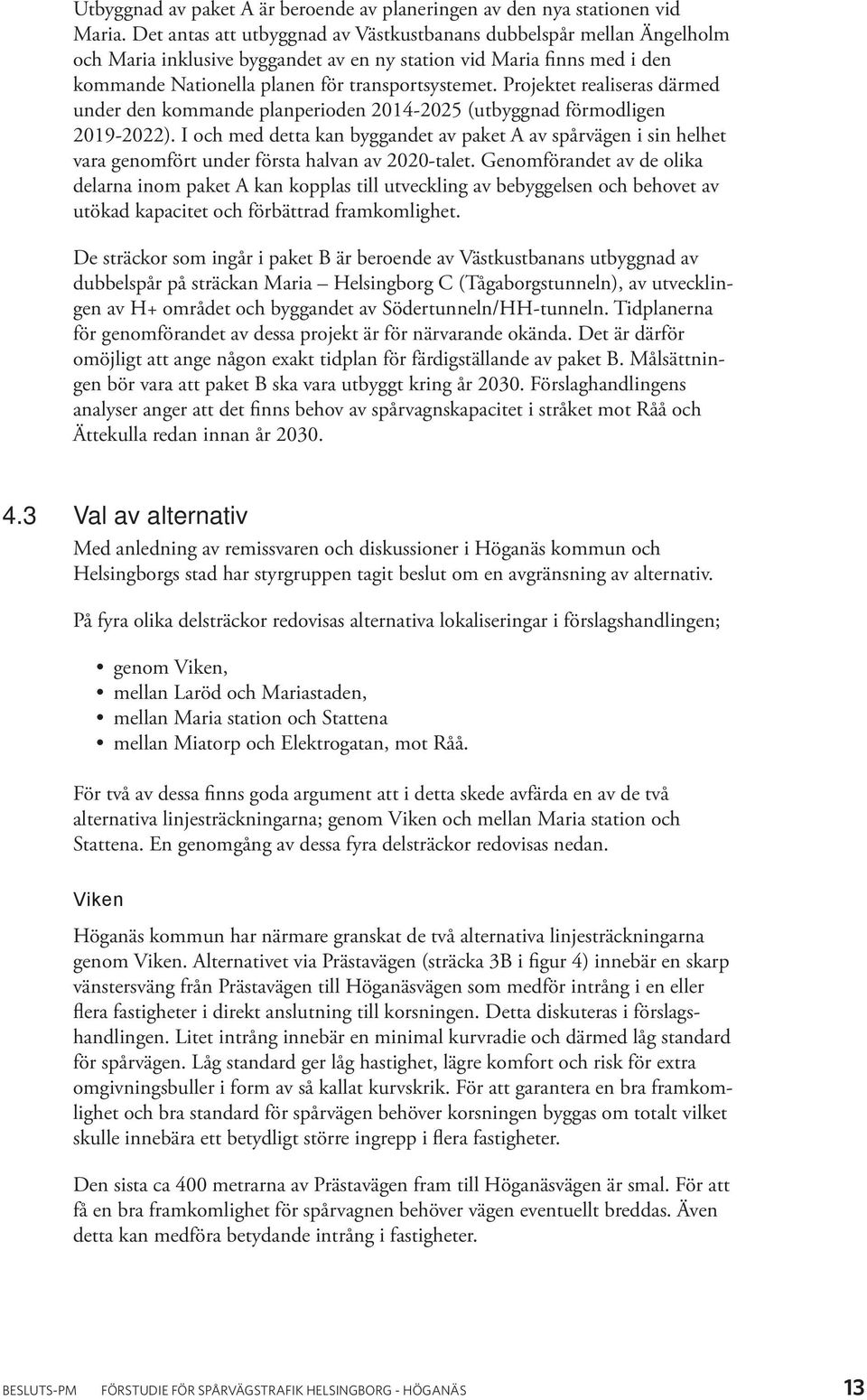 Projektet realiseras därmed under den kommande planperioden 2014-2025 (utbyggnad förmodligen 2019-2022).