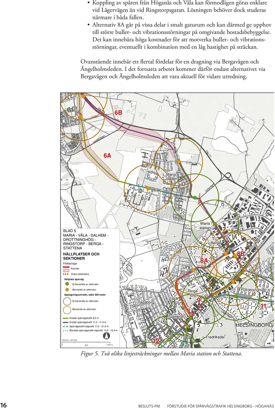 Det kan innebära höga kostnader för att motverka buller- och vibrationsstörningar, eventuellt i kombination med en låg hastighet på sträckan.