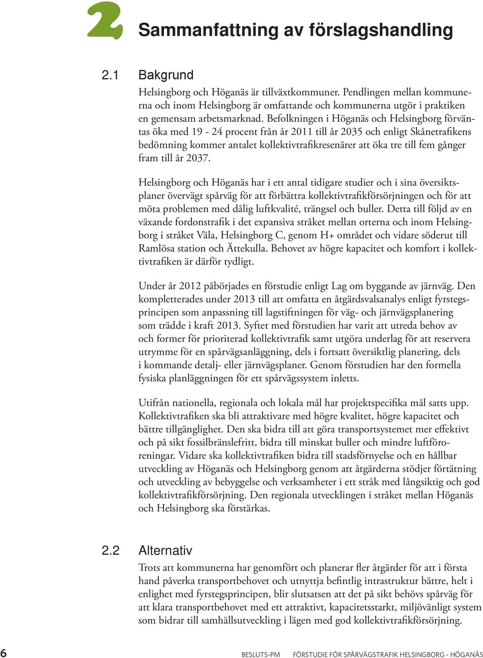 Befolkningen i Höganäs och Helsingborg förväntas öka med 19-24 procent från år 2011 till år 2035 och enligt Skånetrafikens bedömning kommer antalet kollektivtrafikresenärer att öka tre till fem