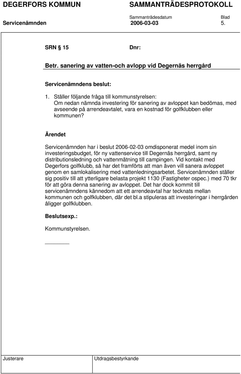 Servicenämnden har i beslut 2006-02-03 omdisponerat medel inom sin investeringsbudget, för ny vattenservice till Degernäs herrgård, samt ny distributionsledning och vattenmätning till campingen.