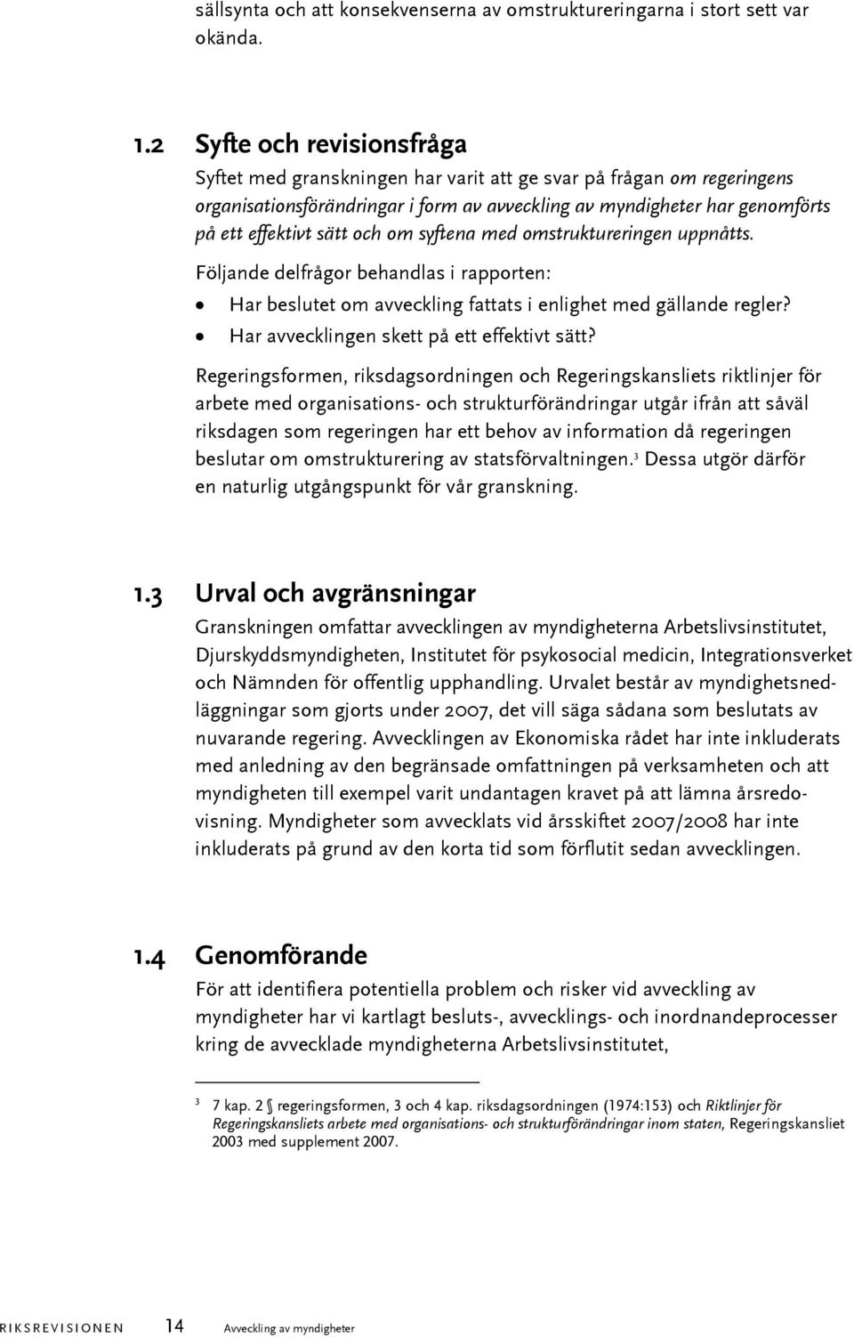 och om syftena med omstruktureringen uppnåtts. Följande delfrågor behandlas i rapporten: Har beslutet om avveckling fattats i enlighet med gällande regler?