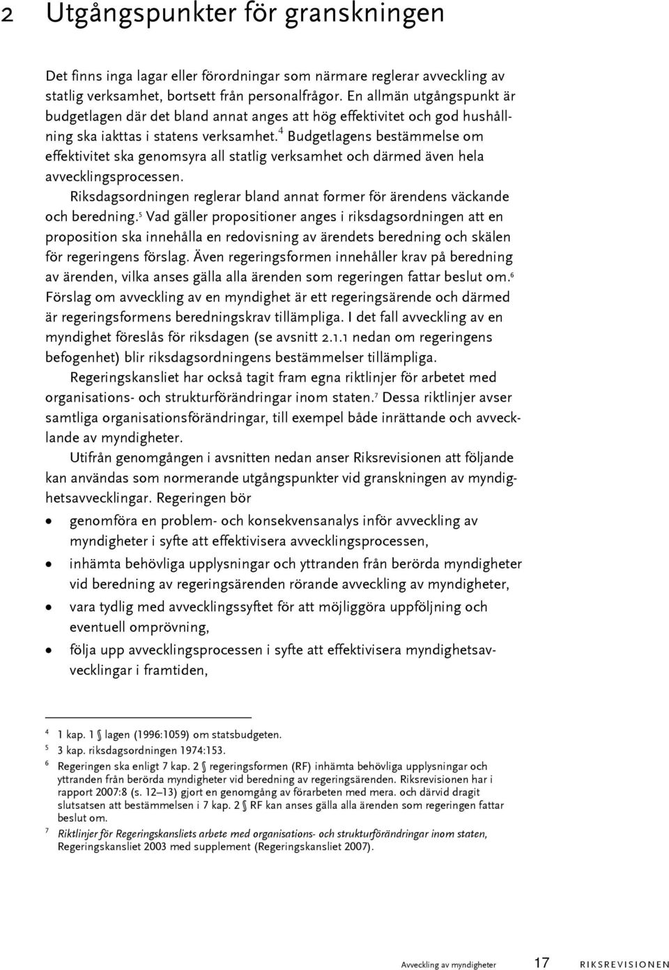 4 Budgetlagens bestämmelse om effektivitet ska genomsyra all statlig verksamhet och därmed även hela avvecklingsprocessen.