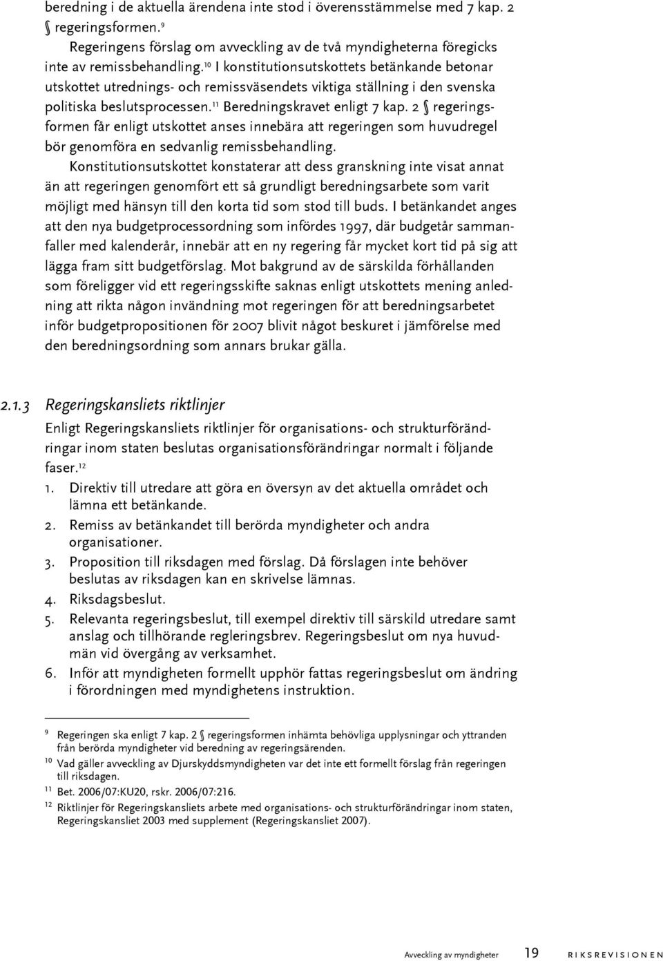 2 regeringsformen får enligt utskottet anses innebära att regeringen som huvudregel bör genomföra en sedvanlig remissbehandling.