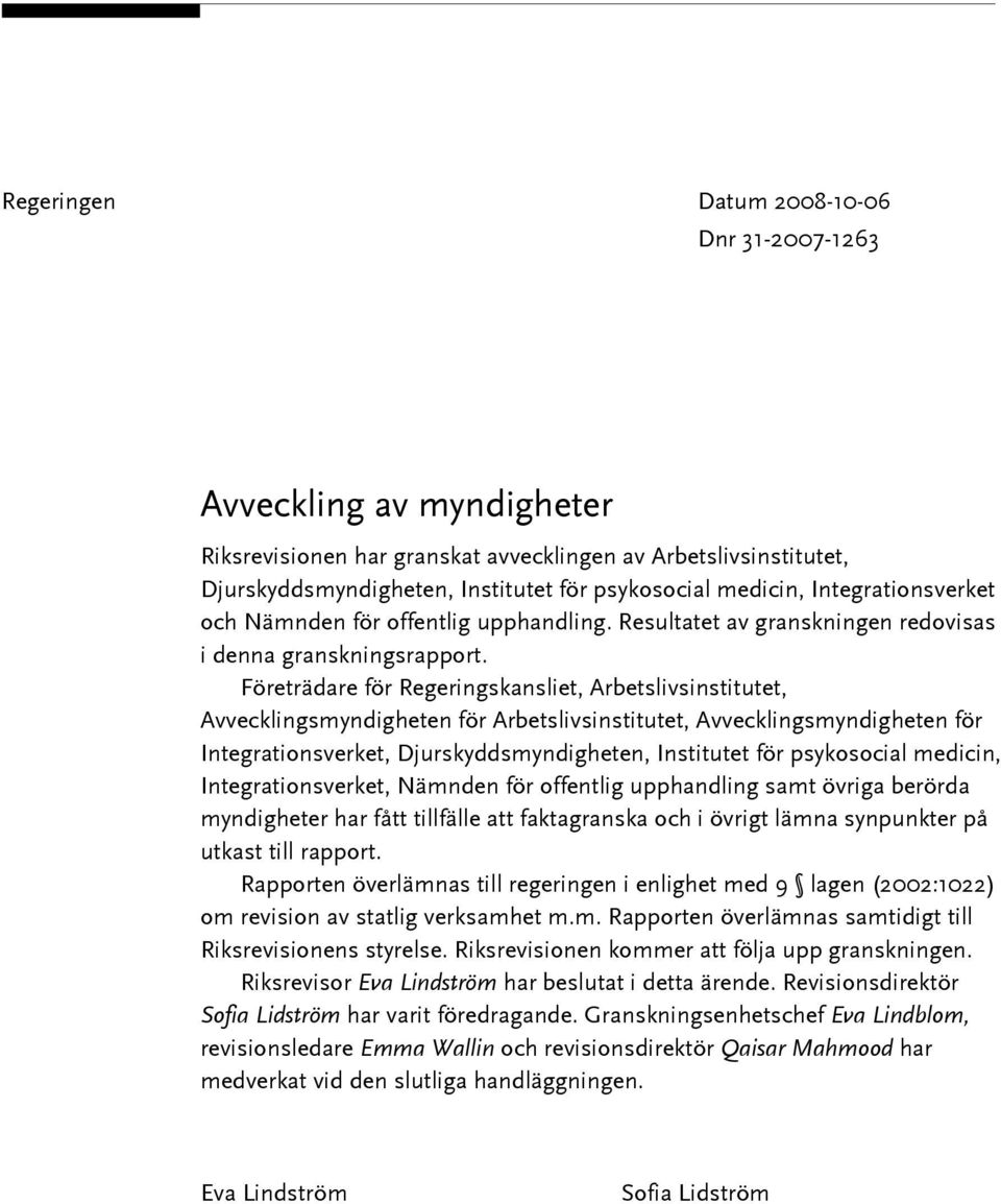 Företrädare för Regeringskansliet, Arbetslivsinstitutet, Avvecklingsmyndigheten för Arbetslivsinstitutet, Avvecklingsmyndigheten för Integrationsverket, Djurskyddsmyndigheten, Institutet för