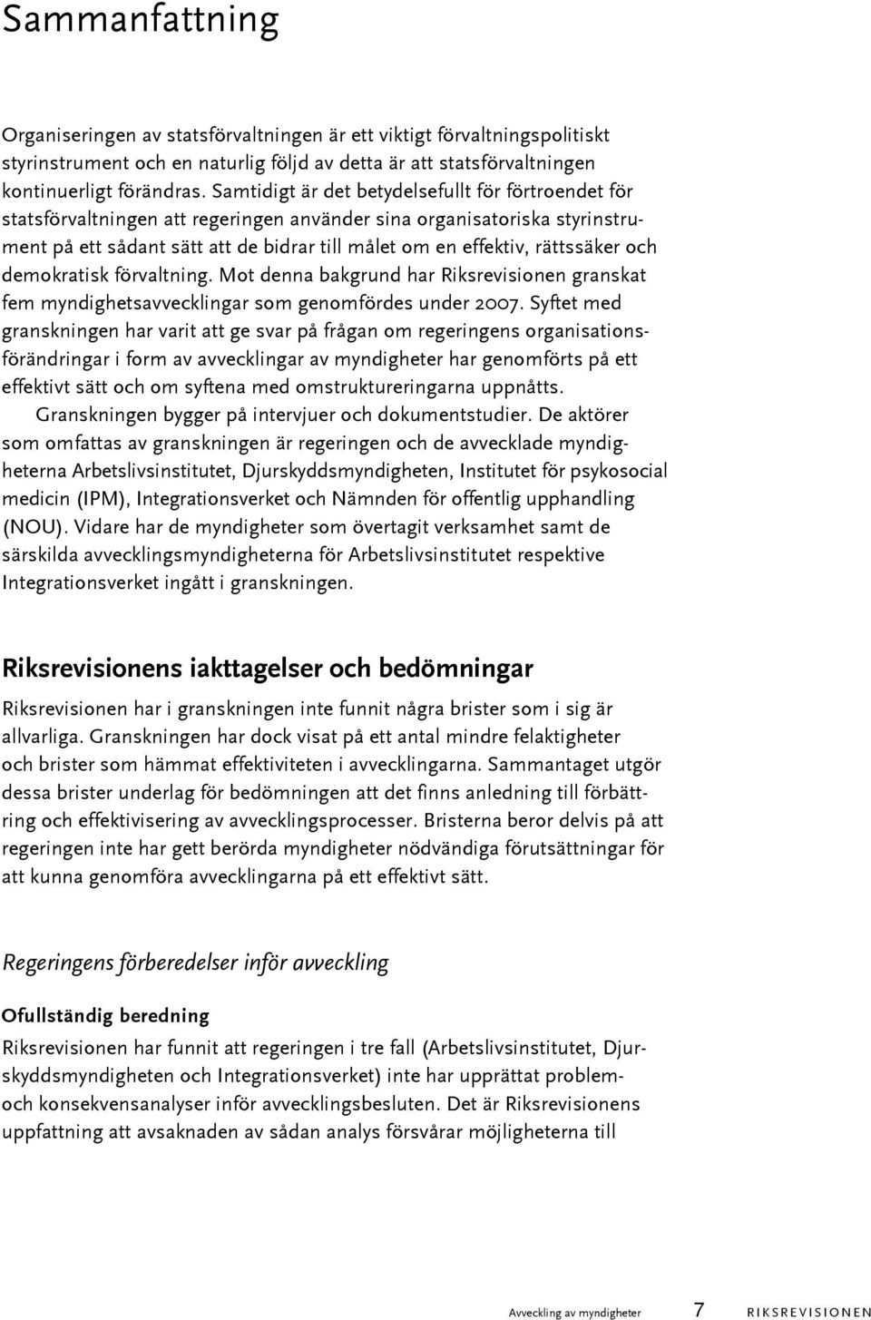 rättssäker och demokratisk förvaltning. Mot denna bakgrund har Riksrevisionen granskat fem myndighetsavvecklingar som genomfördes under 2007.