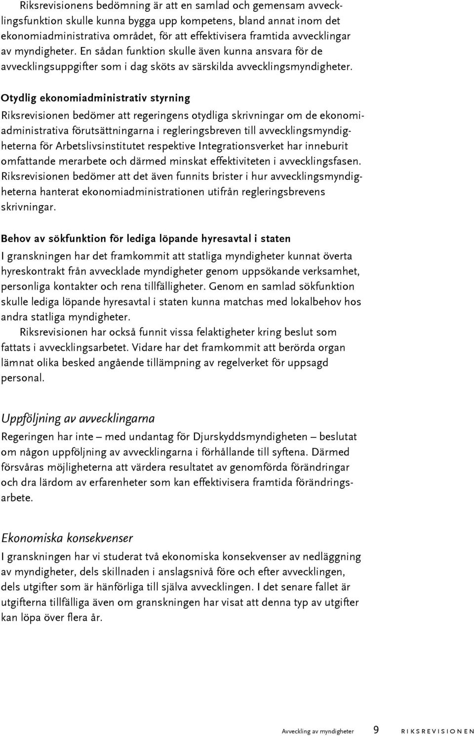 Otydlig ekonomiadministrativ styrning Riksrevisionen bedömer att regeringens otydliga skrivningar om de ekonomiadministrativa förutsättningarna i regleringsbreven till avvecklingsmyndigheterna för