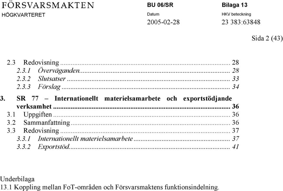 .. 36 3.2 Sammanfattning... 36 3.3 Redovisning... 37 3.3.1 Internationellt materielsamarbete... 37 3.3.2 Exportstöd.