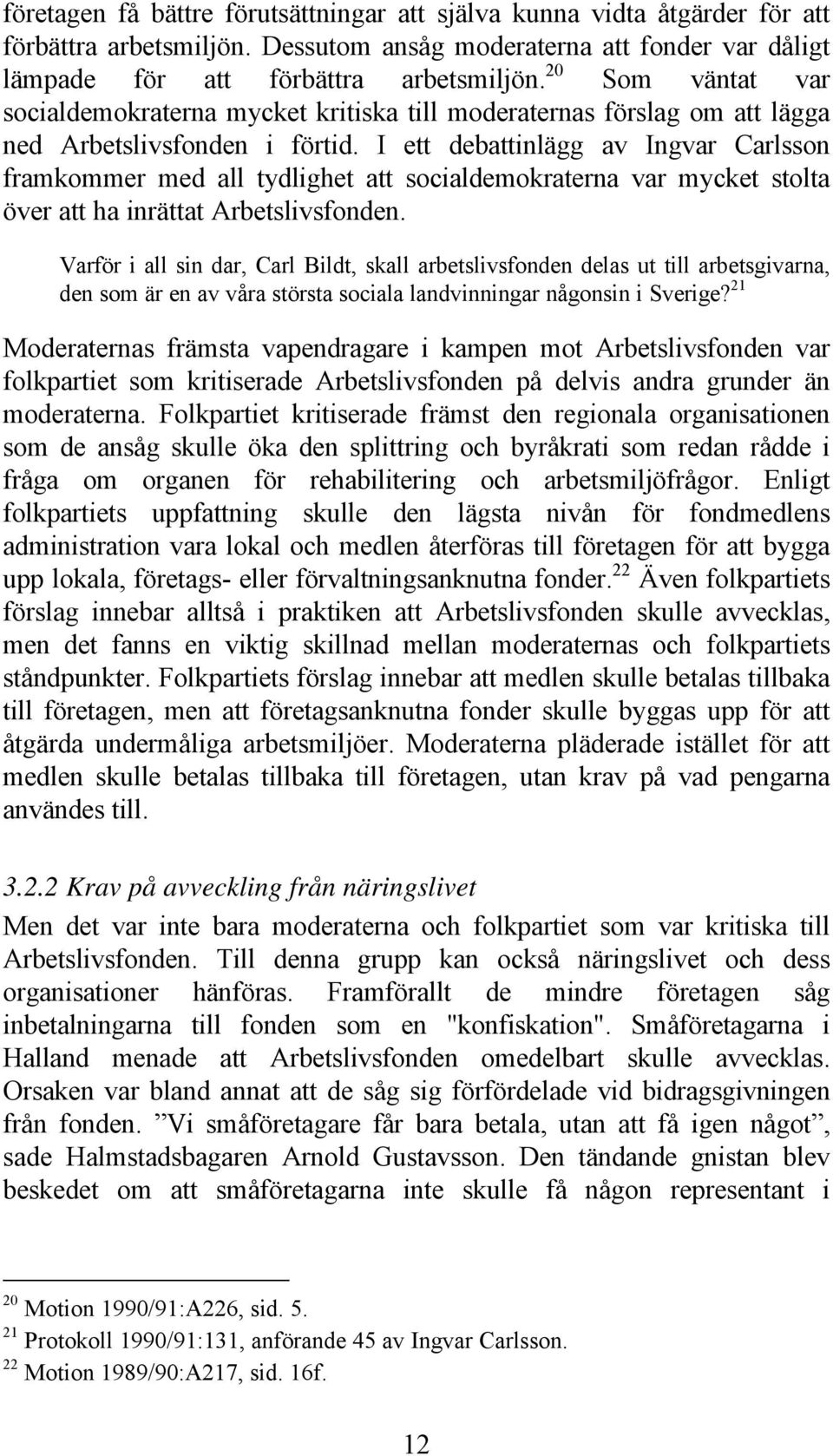 I ett debattinlägg av Ingvar Carlsson framkommer med all tydlighet att socialdemokraterna var mycket stolta över att ha inrättat Arbetslivsfonden.