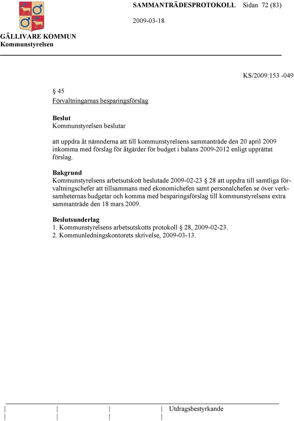 Bakgrund s arbetsutskott beslutade 2009-02-23 28 att uppdra till samtliga förvaltningschefer att tillsammans med ekonomichefen samt personalchefen se över