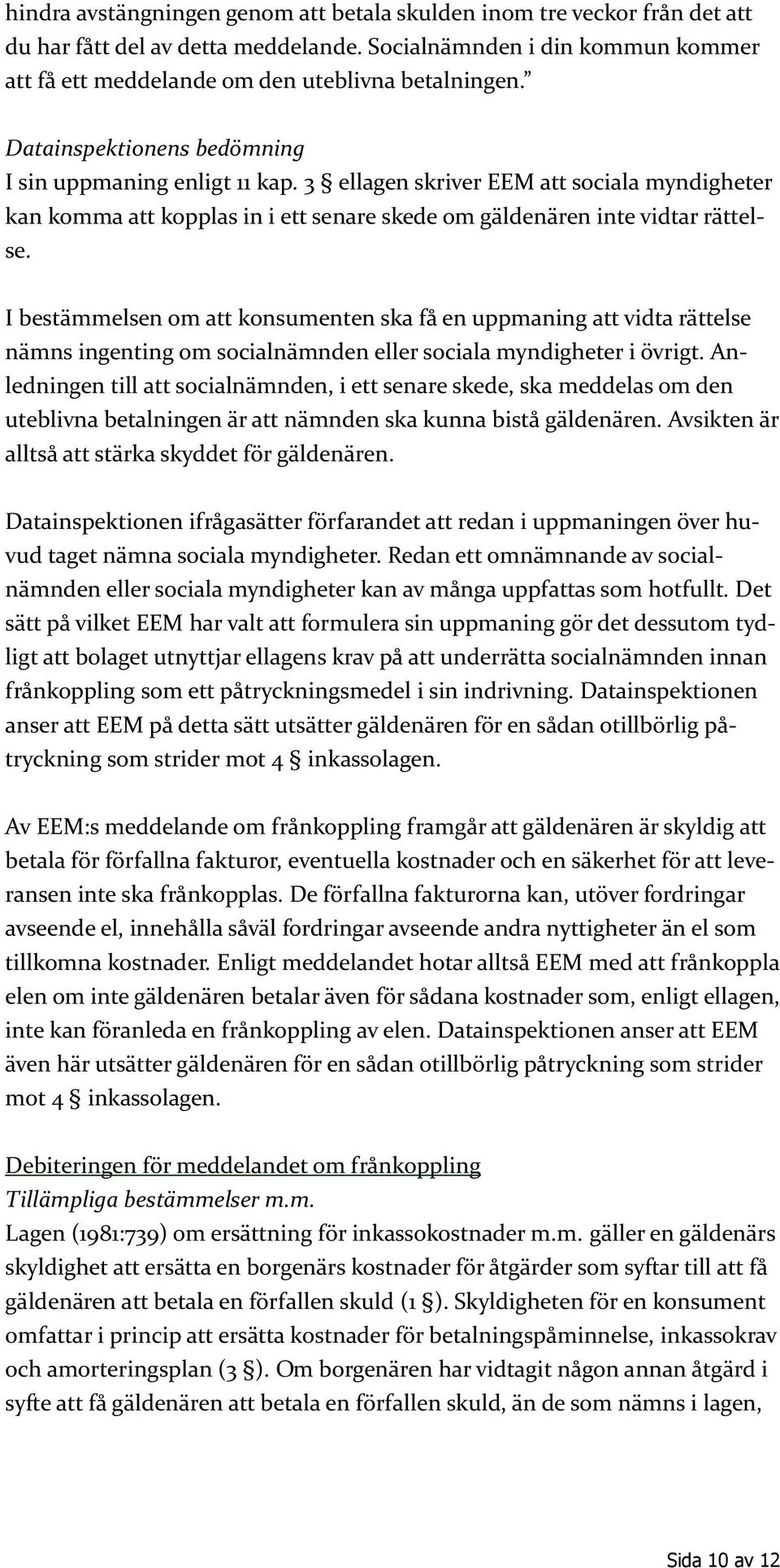 I bestämmelsen om att konsumenten ska få en uppmaning att vidta rättelse nämns ingenting om socialnämnden eller sociala myndigheter i övrigt.