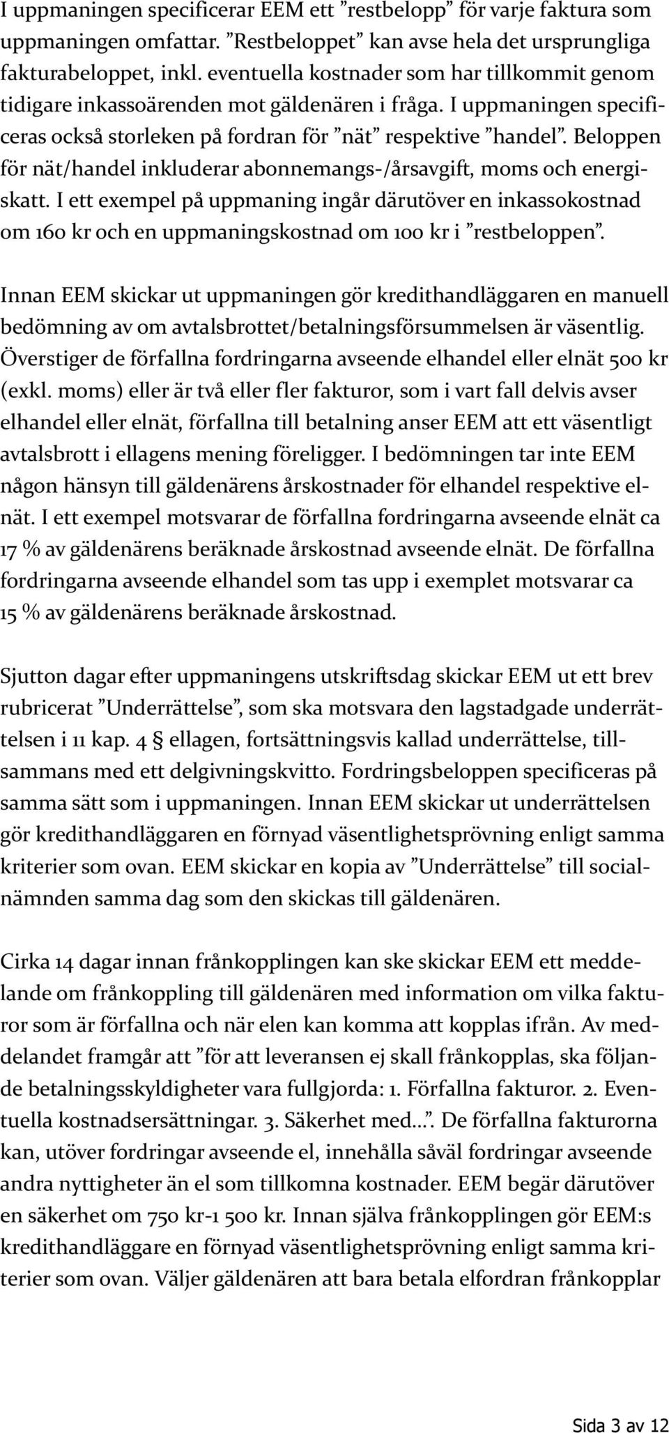 Beloppen för nät/handel inkluderar abonnemangs-/årsavgift, moms och energiskatt.