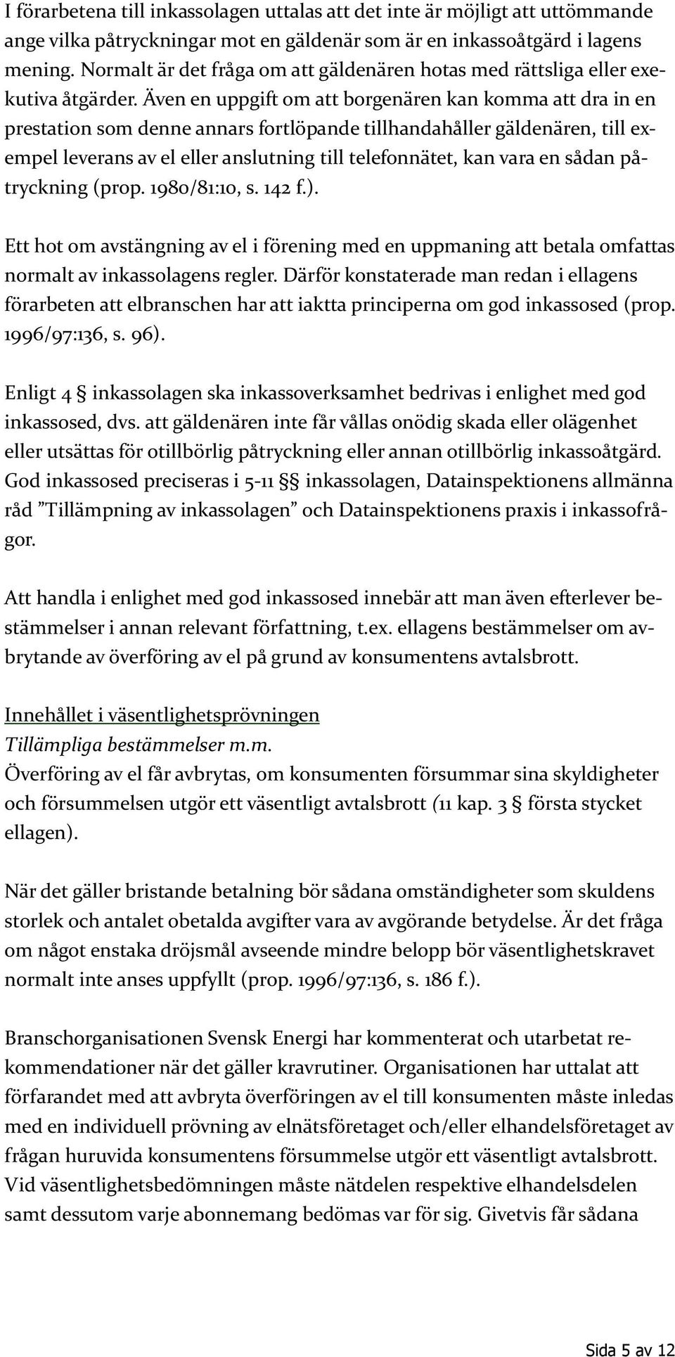 Även en uppgift om att borgenären kan komma att dra in en prestation som denne annars fortlöpande tillhandahåller gäldenären, till exempel leverans av el eller anslutning till telefonnätet, kan vara