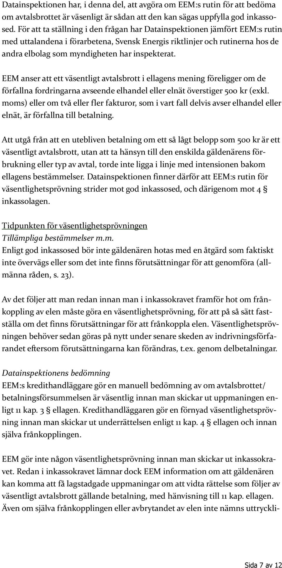 EEM anser att ett väsentligt avtalsbrott i ellagens mening föreligger om de förfallna fordringarna avseende elhandel eller elnät överstiger 500 kr (exkl.