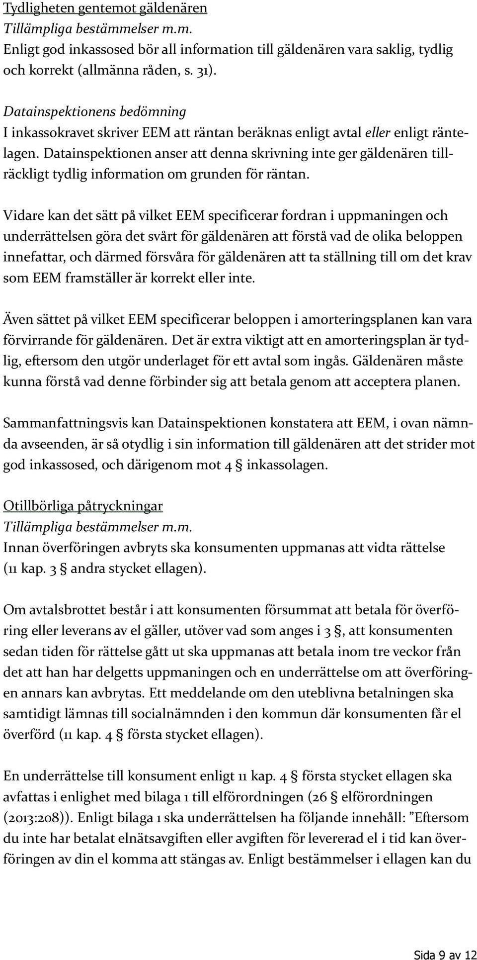 Datainspektionen anser att denna skrivning inte ger gäldenären tillräckligt tydlig information om grunden för räntan.