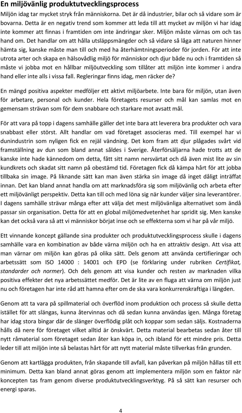 Det handlar om att hålla utsläppsmängder och så vidare så låga att naturen hinner hämta sig, kanske måste man till och med ha återhämtningsperioder för jorden.