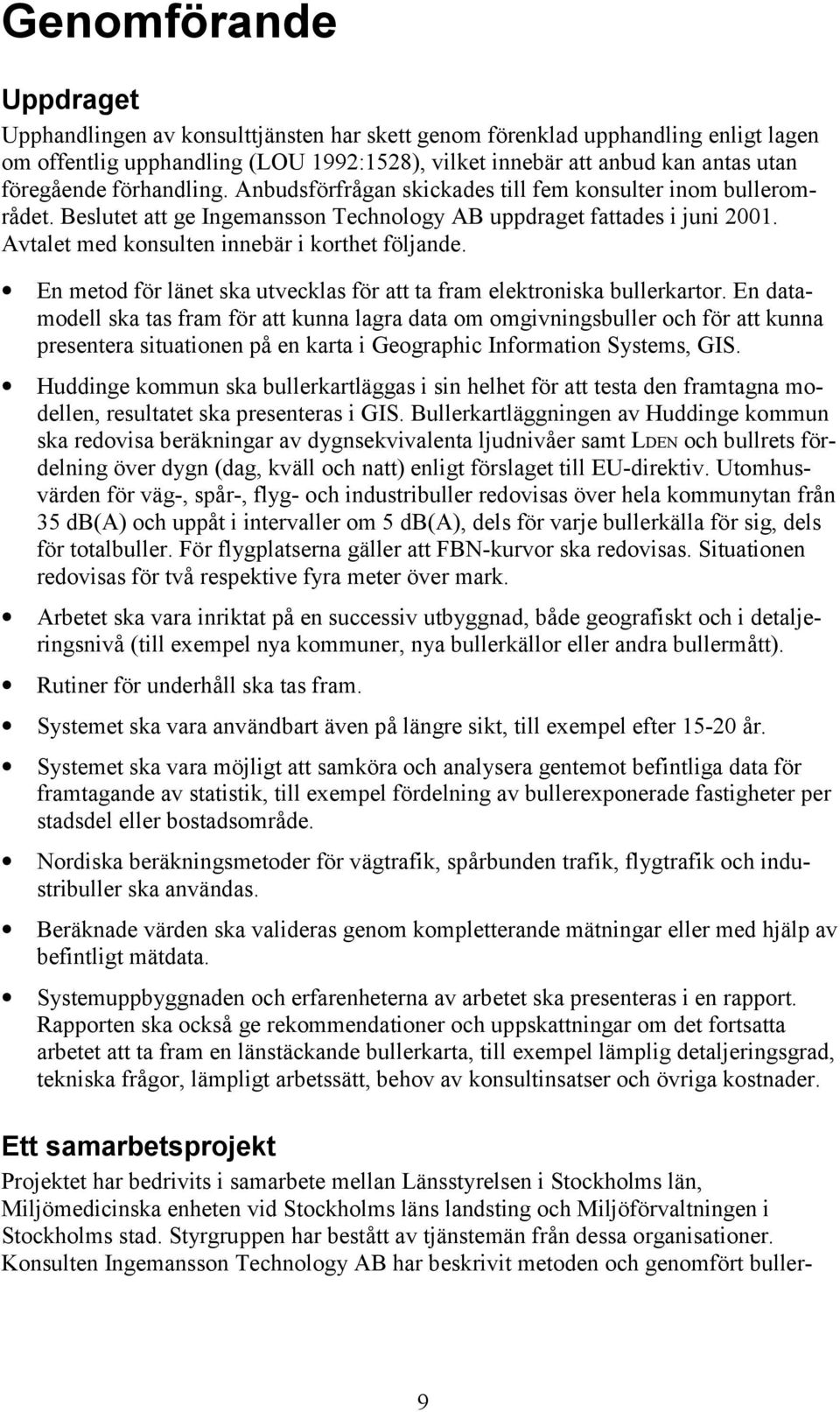 Avtalet med konsulten innebär i korthet följande. En metod för länet ska utvecklas för att ta fram elektroniska bullerkartor.