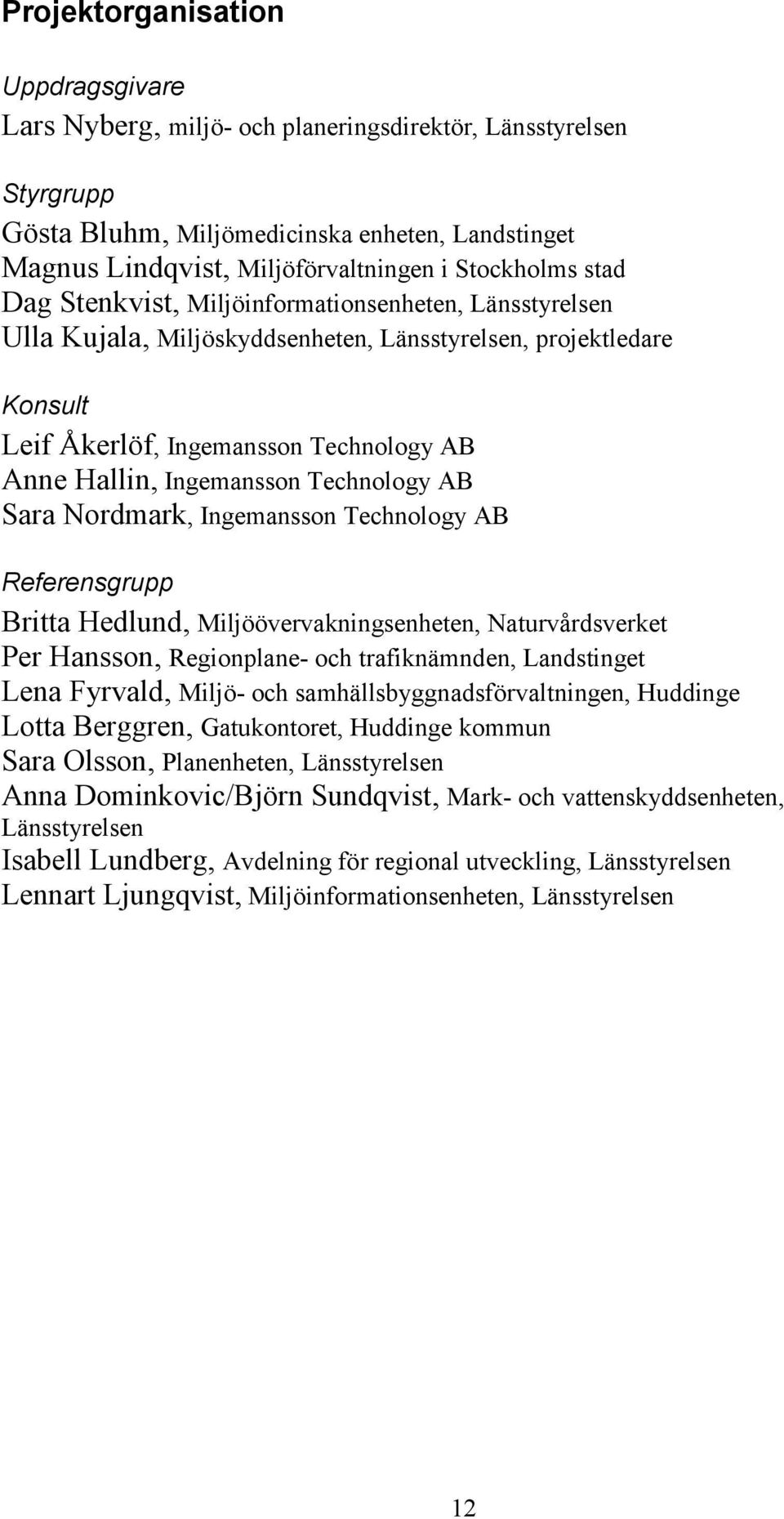 Ingemansson Technology AB Sara Nordmark, Ingemansson Technology AB Referensgrupp Britta Hedlund, Miljöövervakningsenheten, Naturvårdsverket Per Hansson, Regionplane- och trafiknämnden, Landstinget