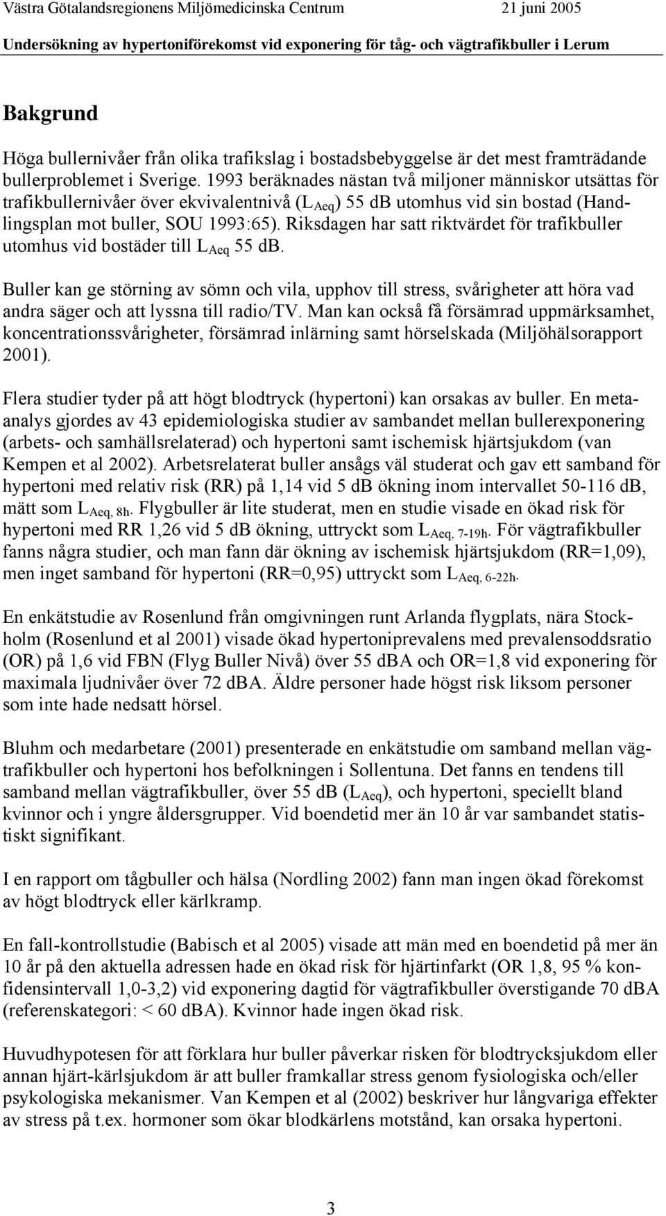 Riksdagen har satt riktvärdet för trafikbuller utomhus vid bostäder till L Aeq 55 db.