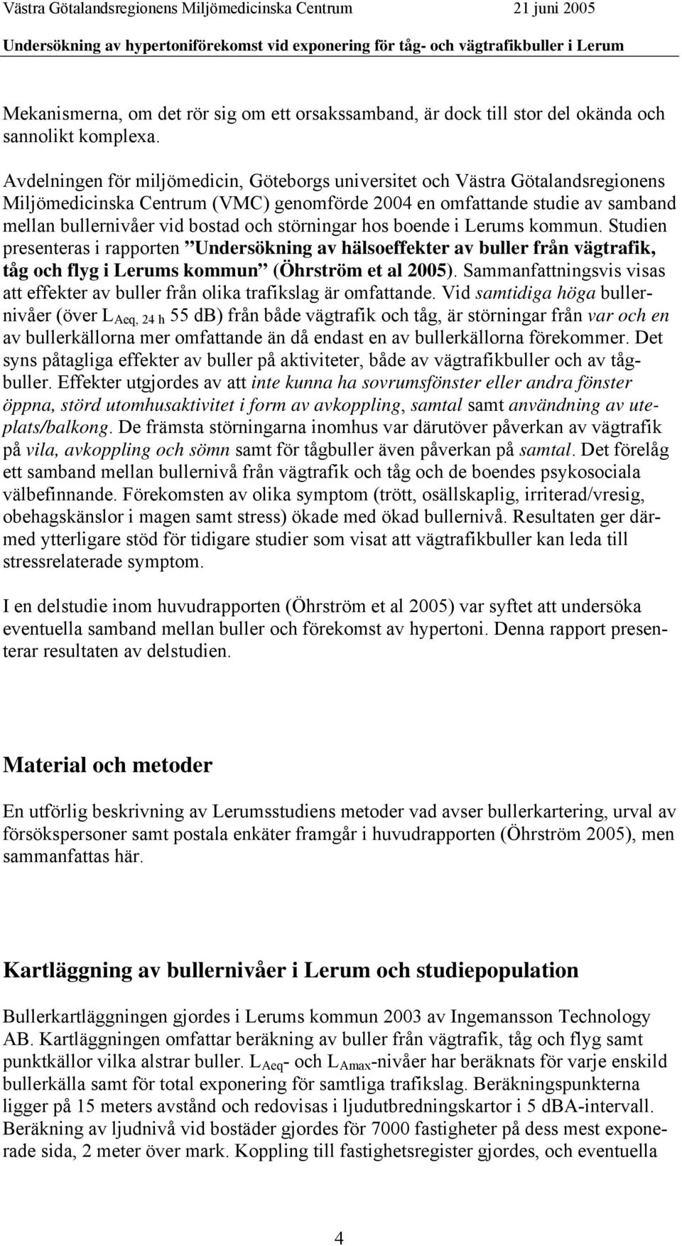 störningar hos boende i Lerums kommun. Studien presenteras i rapporten Undersökning av hälsoeffekter av buller från vägtrafik, tåg och flyg i Lerums kommun (Öhrström et al 2005).