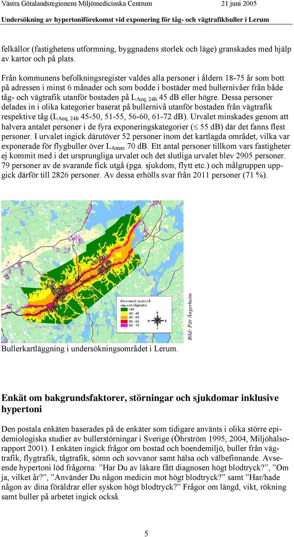 bostaden på L Aeq, 24h 45 db eller högre. Dessa personer delades in i olika kategorier baserat på bullernivå utanför bostaden från vägtrafik respektive tåg (L Aeq, 24h 45-50, 51-55, 56-60, 61-72 db).