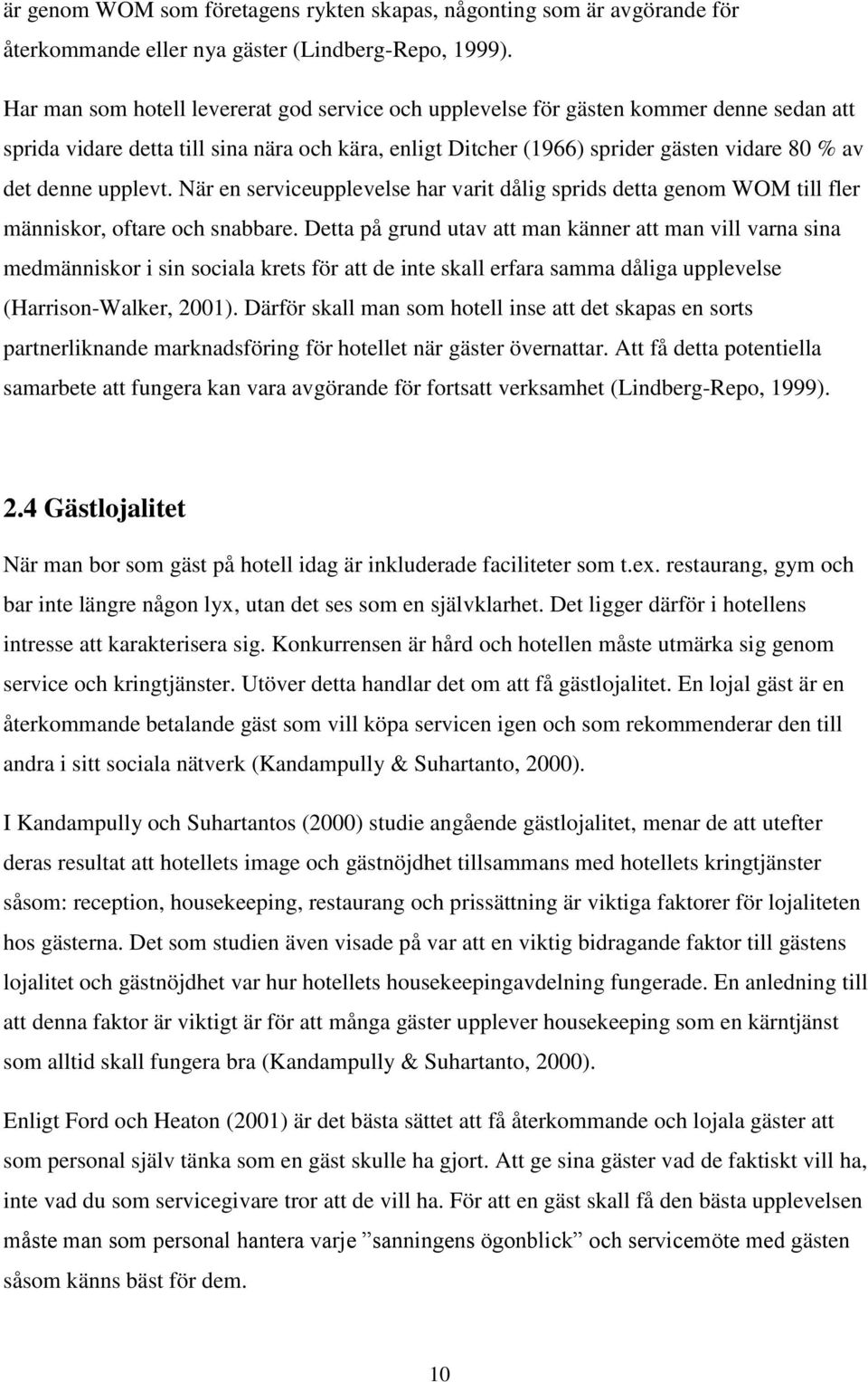 upplevt. När en serviceupplevelse har varit dålig sprids detta genom WOM till fler människor, oftare och snabbare.