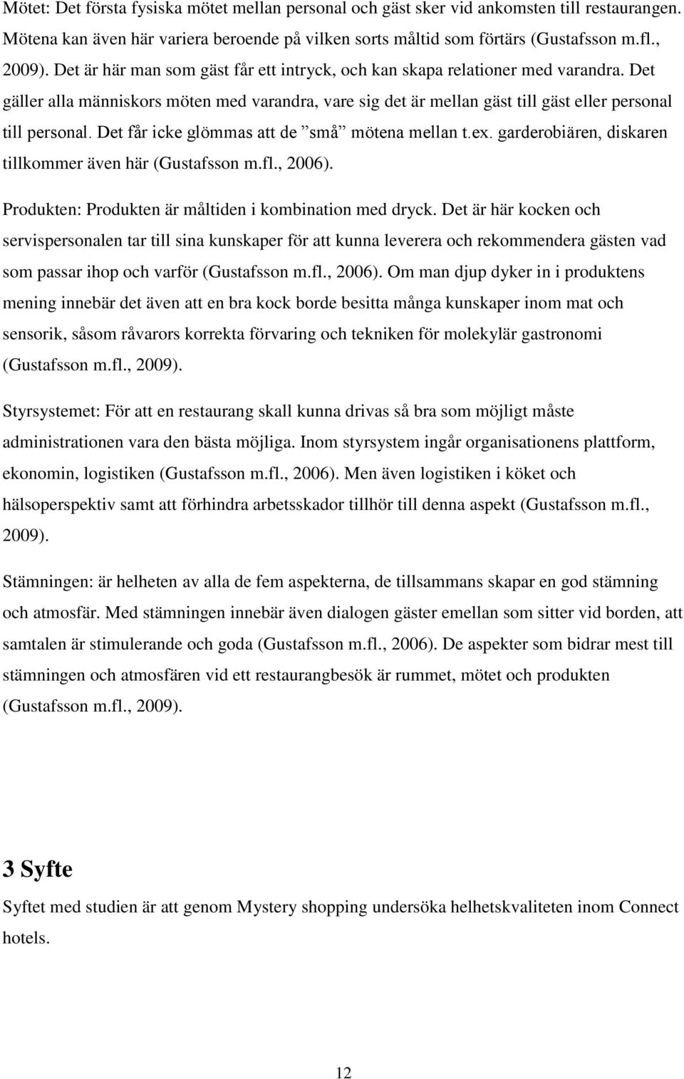 Det får icke glömmas att de små mötena mellan t.ex. garderobiären, diskaren tillkommer även här (Gustafsson m.fl., 2006). Produkten: Produkten är måltiden i kombination med dryck.