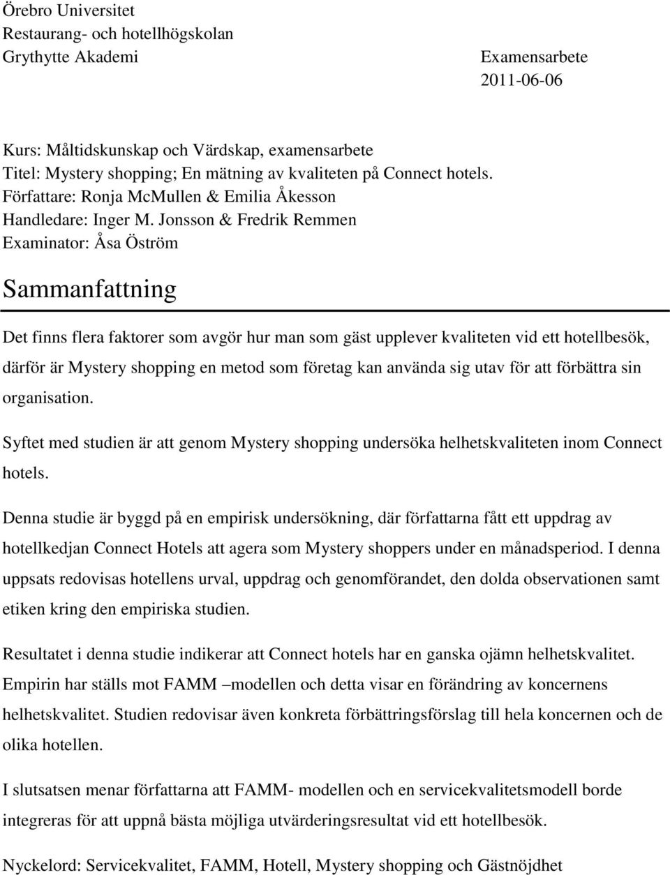 Jonsson & Fredrik Remmen Examinator: Åsa Öström Sammanfattning Det finns flera faktorer som avgör hur man som gäst upplever kvaliteten vid ett hotellbesök, därför är Mystery shopping en metod som