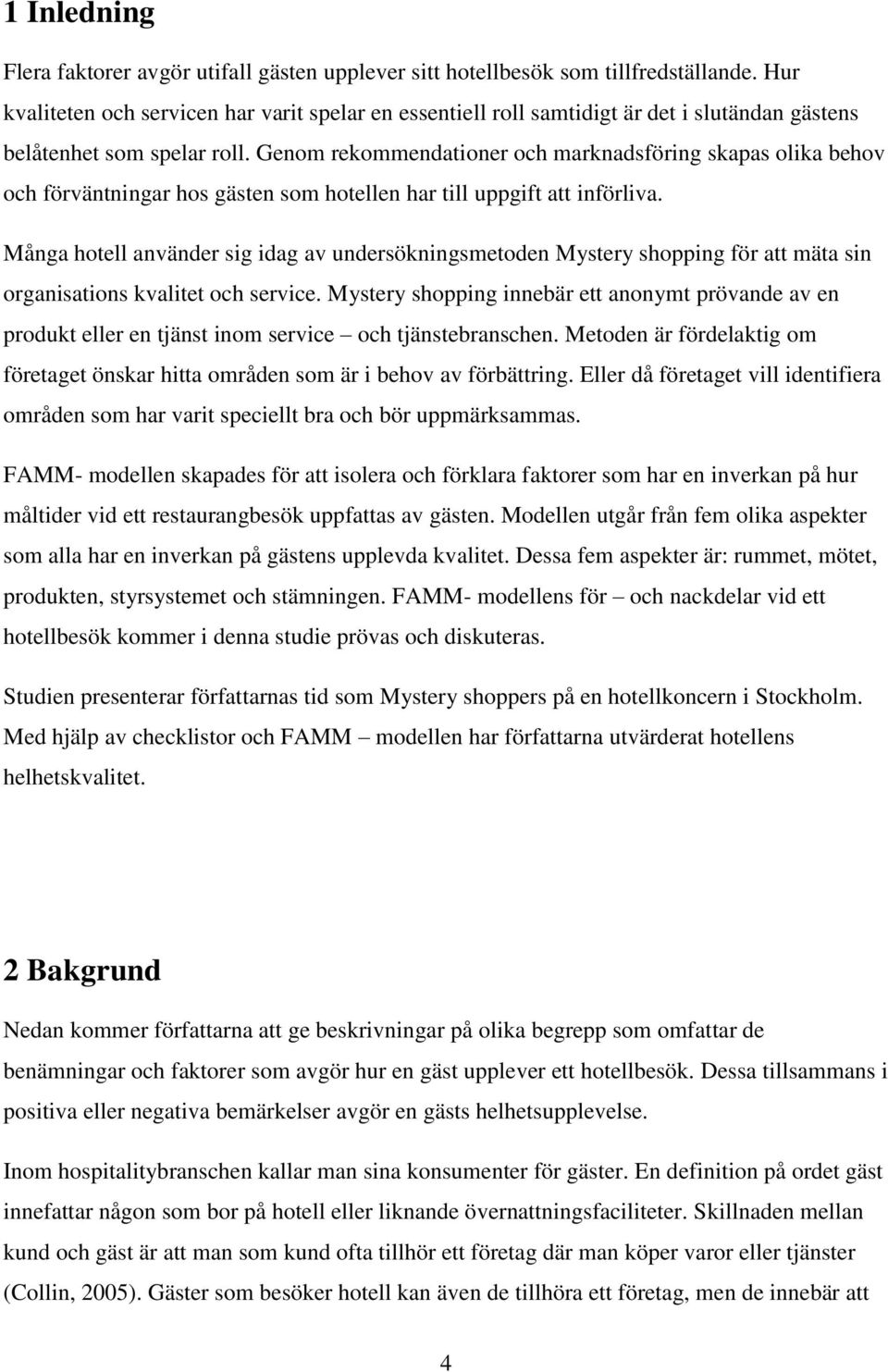 Genom rekommendationer och marknadsföring skapas olika behov och förväntningar hos gästen som hotellen har till uppgift att införliva.