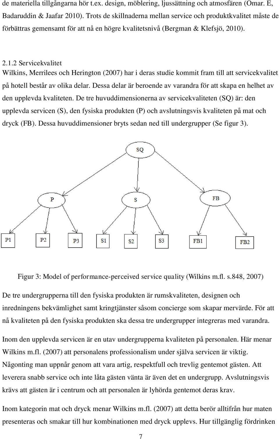 ). 2.1.2 Servicekvalitet Wilkins, Merrilees och Herington (2007) har i deras studie kommit fram till att servicekvalitet på hotell består av olika delar.