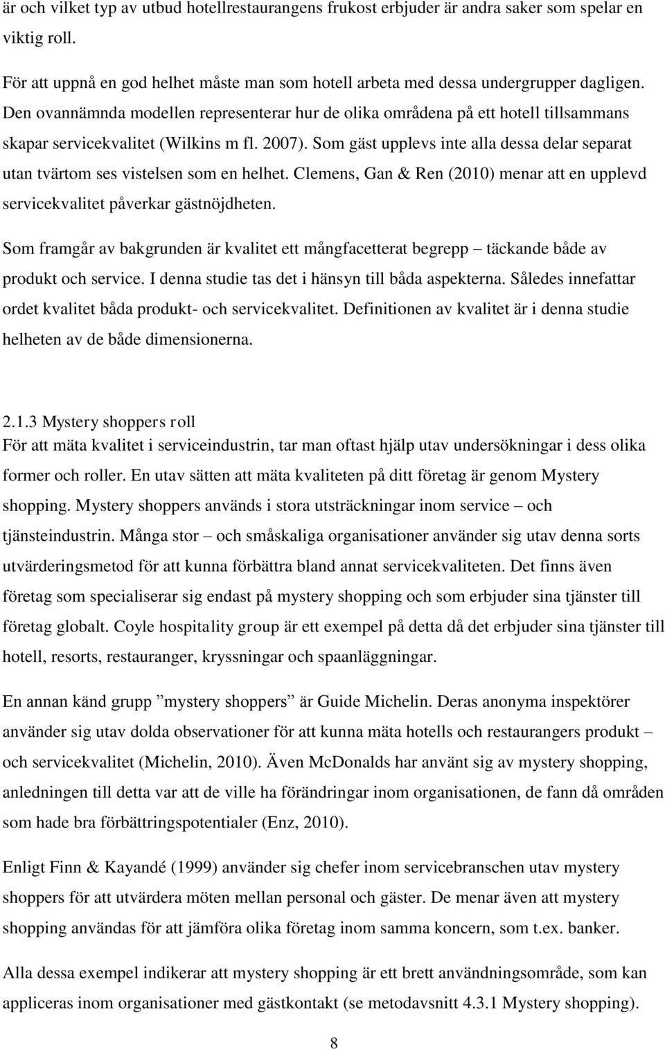 Som gäst upplevs inte alla dessa delar separat utan tvärtom ses vistelsen som en helhet. Clemens, Gan & Ren (2010) menar att en upplevd servicekvalitet påverkar gästnöjdheten.