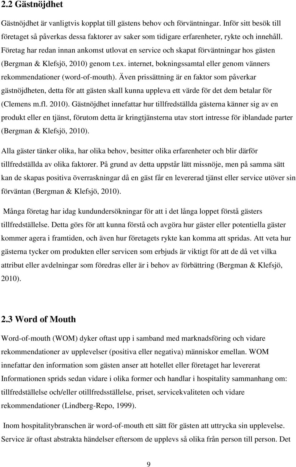 Företag har redan innan ankomst utlovat en service och skapat förväntningar hos gästen (Bergman & Klefsjö, 2010) genom t.ex.