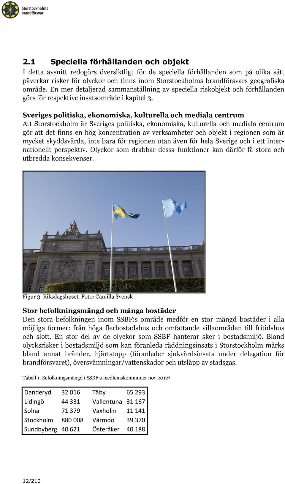 Sveriges politiska, ekonomiska, kulturella och mediala centrum Att Storstockholm är Sveriges politiska, ekonomiska, kulturella och mediala centrum gör att det finns en hög koncentration av