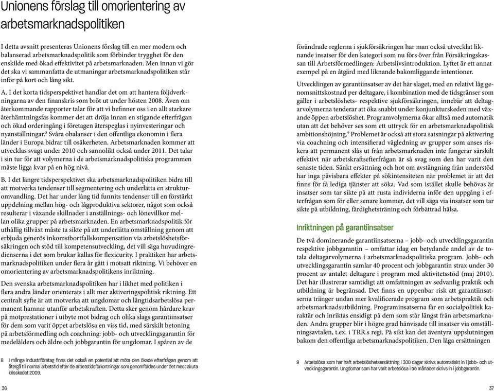 I det korta tidsperspektivet handlar det om att hantera följdverkningarna av den finanskris som bröt ut under hösten 2008.