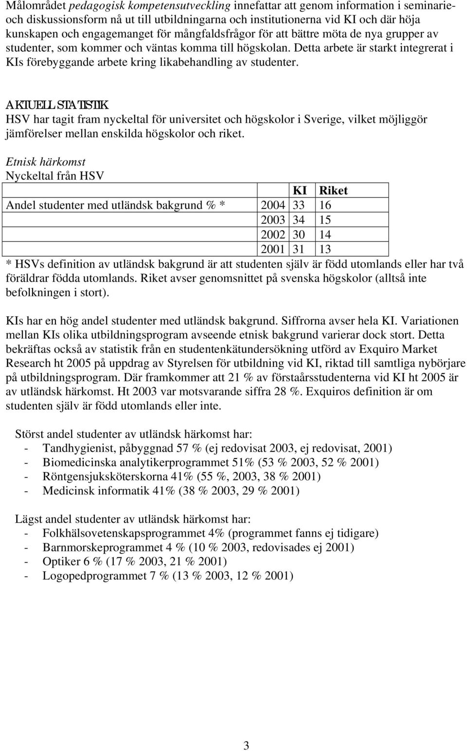 Detta arbete är starkt integrerat i KIs förebyggande arbete kring likabehandling av studenter.