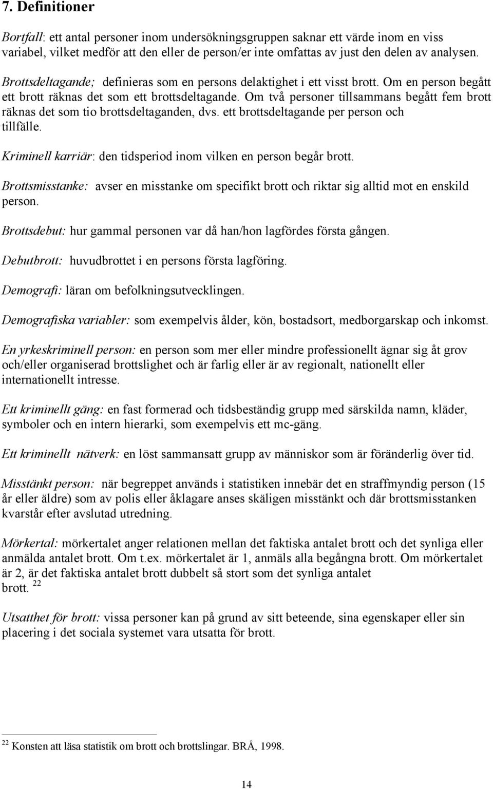 Om två personer tillsammans begått fem brott räknas det som tio brottsdeltaganden, dvs. ett brottsdeltagande per person och tillfälle.