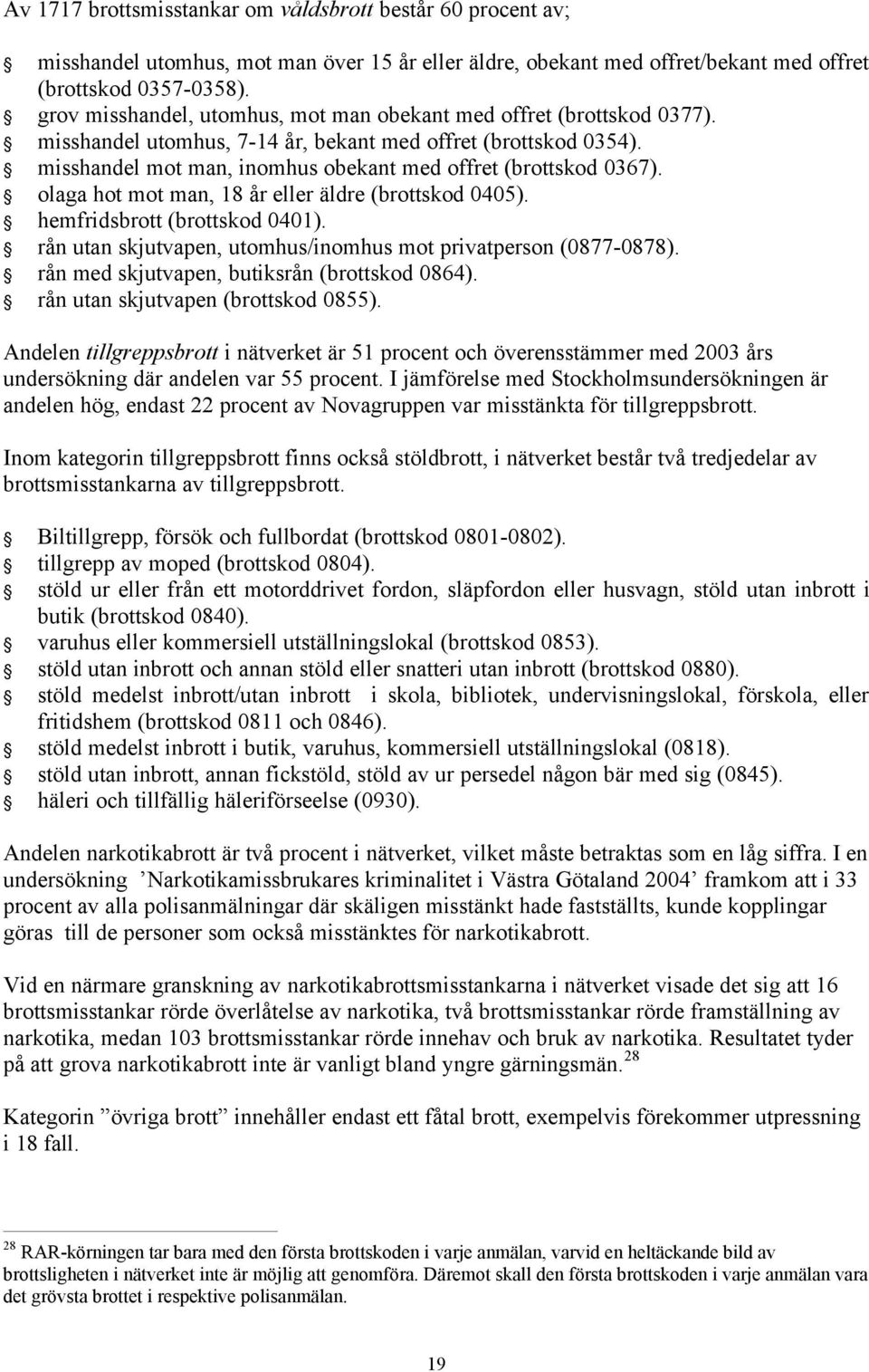 olaga hot mot man, 18 år eller äldre (brottskod 0405). hemfridsbrott (brottskod 0401). rån utan skjutvapen, utomhus/inomhus mot privatperson (0877-0878).