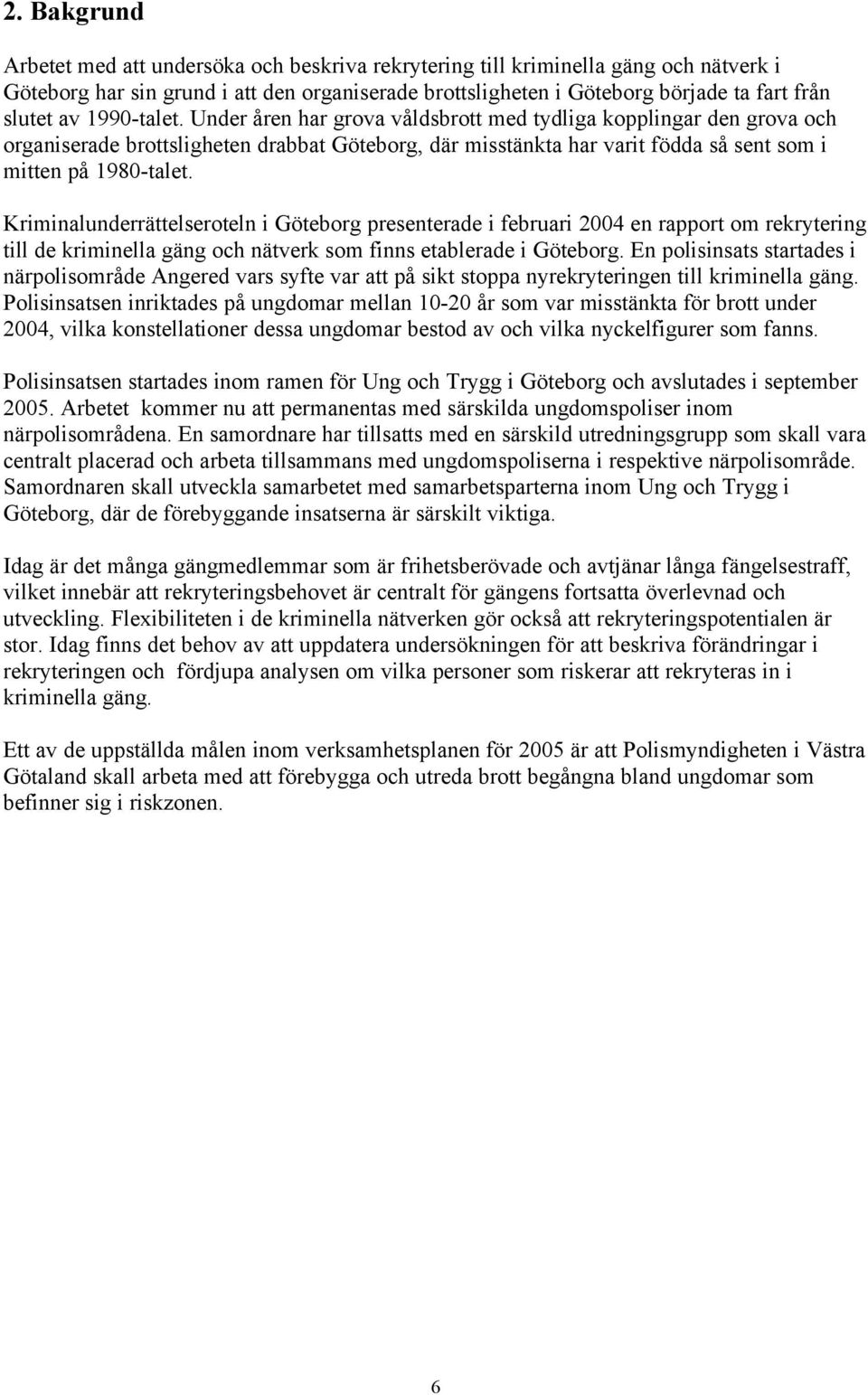 Kriminalunderrättelseroteln i Göteborg presenterade i februari 2004 en rapport om rekrytering till de kriminella gäng och nätverk som finns etablerade i Göteborg.