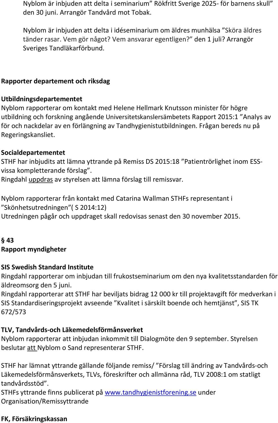 Rapporter departement och riksdag Utbildningsdepartementet Nyblom rapporterar om kontakt med Helene Hellmark Knutsson minister för högre utbildning och forskning angående Universitetskanslersämbetets