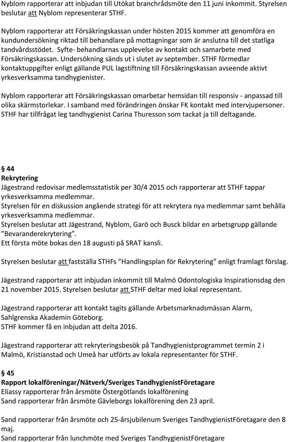 Syfte- behandlarnas upplevelse av kontakt och samarbete med Försäkringskassan. Undersökning sänds ut i slutet av september.