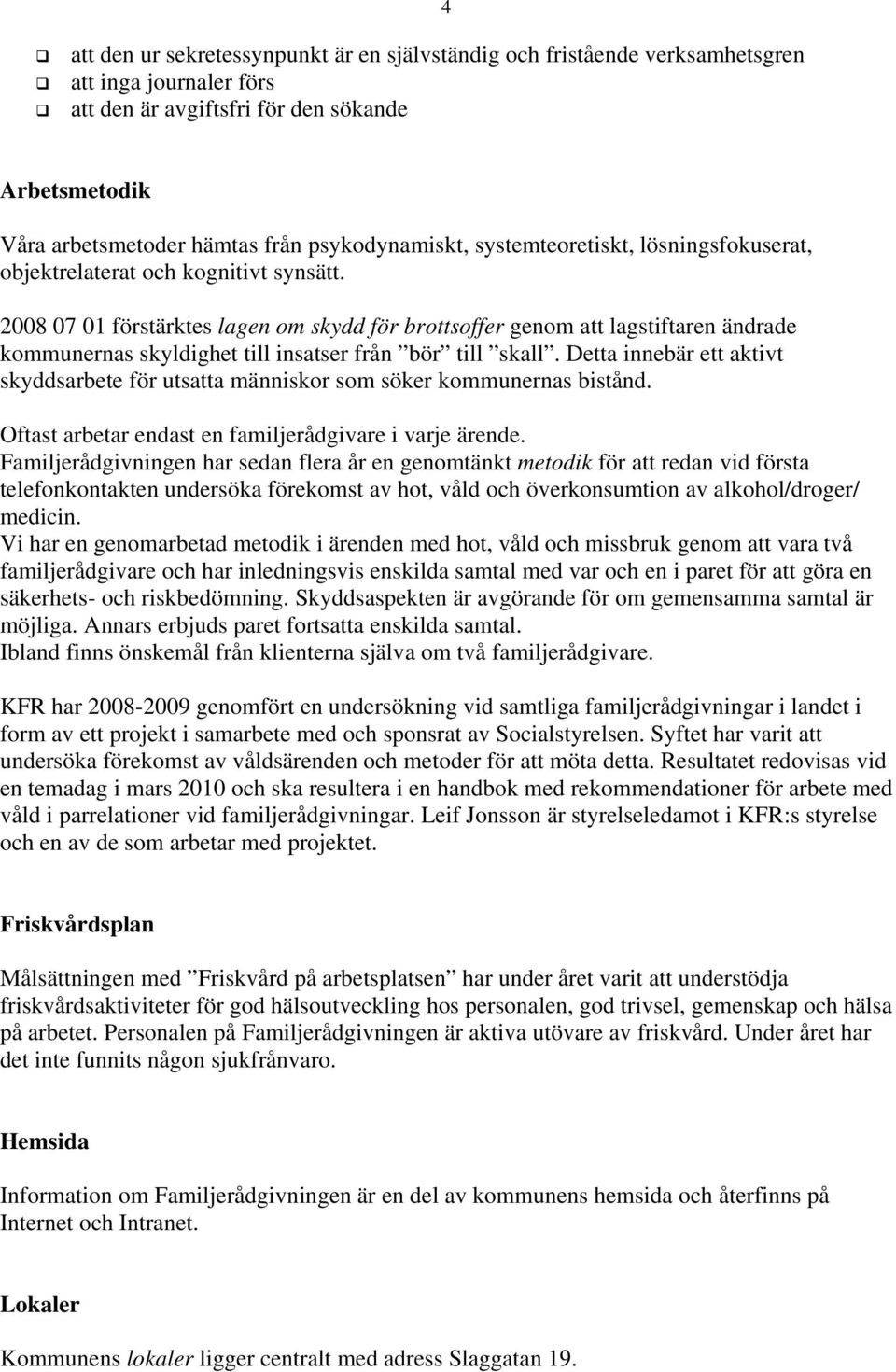 2008 07 01 förstärktes lagen om skydd för brottsoffer genom att lagstiftaren ändrade kommunernas skyldighet till insatser från bör till skall.