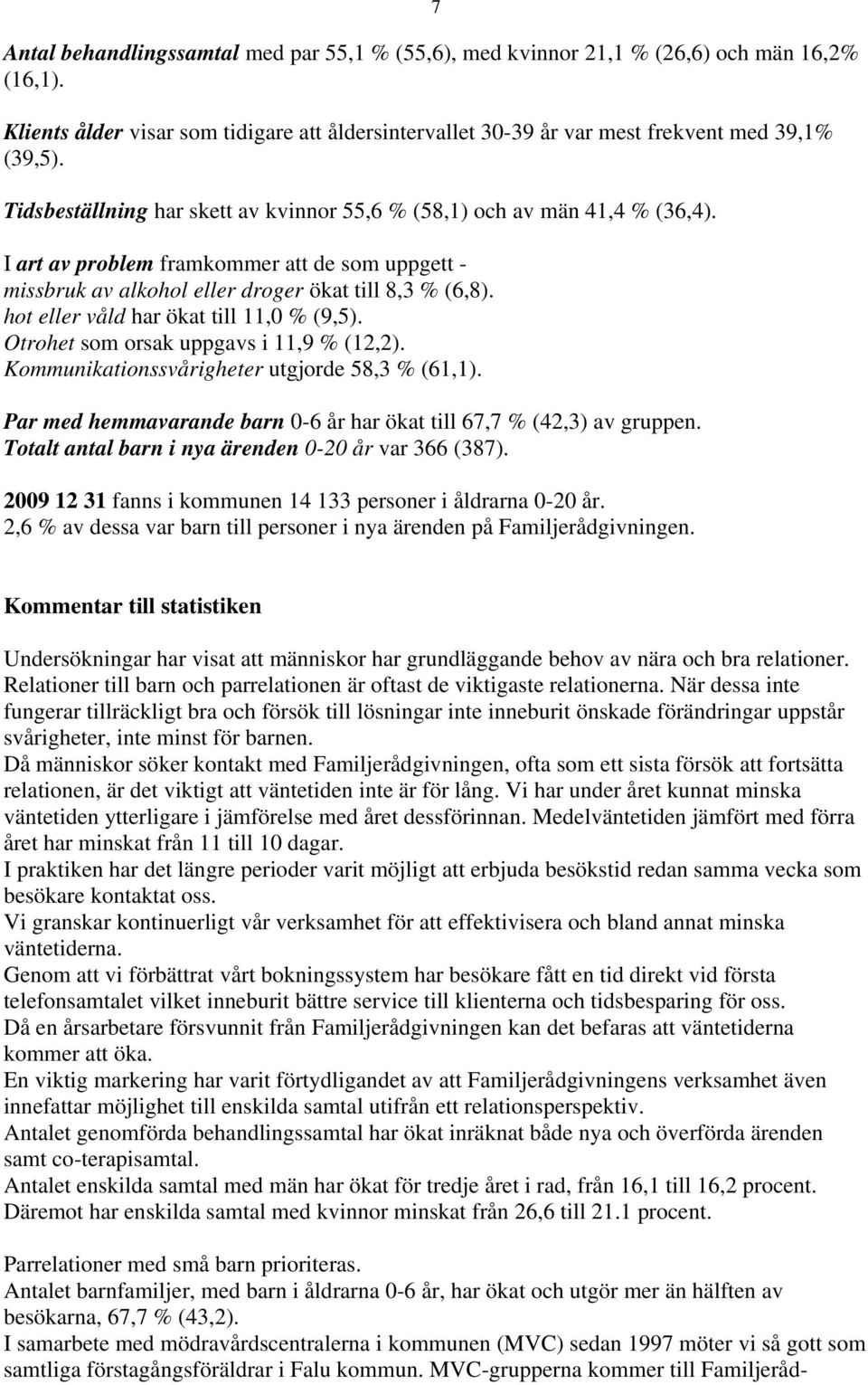 hot eller våld har ökat till 11,0 % (9,5). Otrohet som orsak uppgavs i 11,9 % (12,2). Kommunikationssvårigheter utgjorde 58,3 % (61,1).