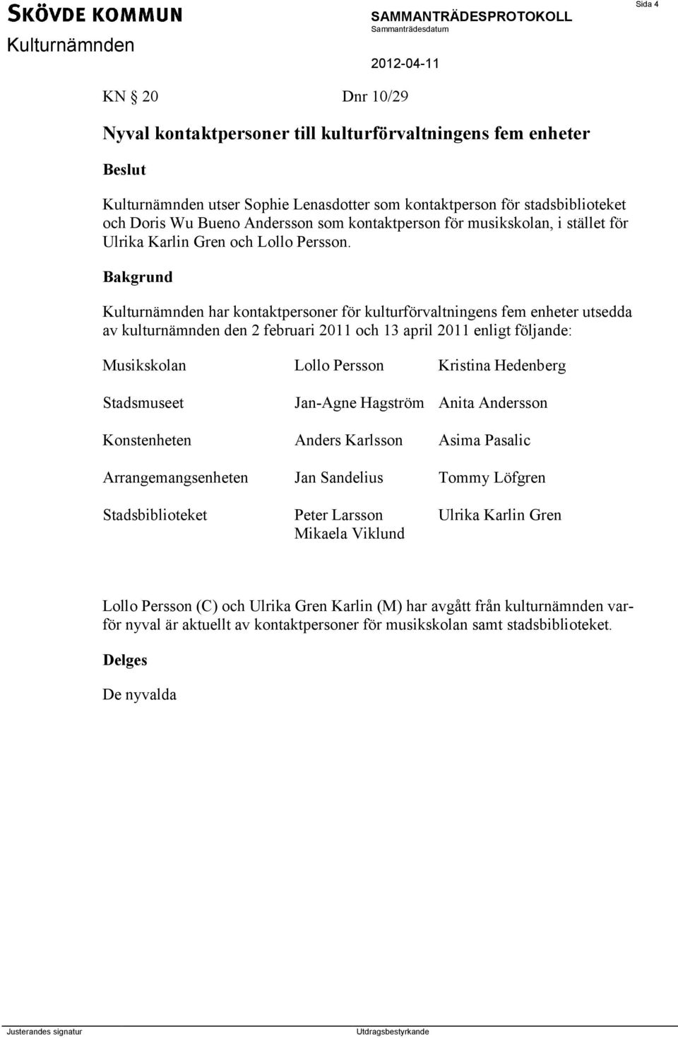 Kulturnämnden har kontaktpersoner för kulturförvaltningens fem enheter utsedda av kulturnämnden den 2 februari 2011 och 13 april 2011 enligt följande: Musikskolan Lollo Persson Kristina Hedenberg