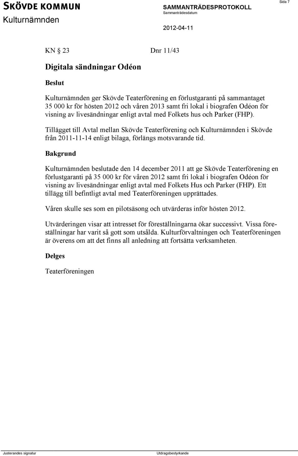 Tillägget till Avtal mellan Skövde Teaterförening och Kulturnämnden i Skövde från 2011-11-14 enligt bilaga, förlängs motsvarande tid.