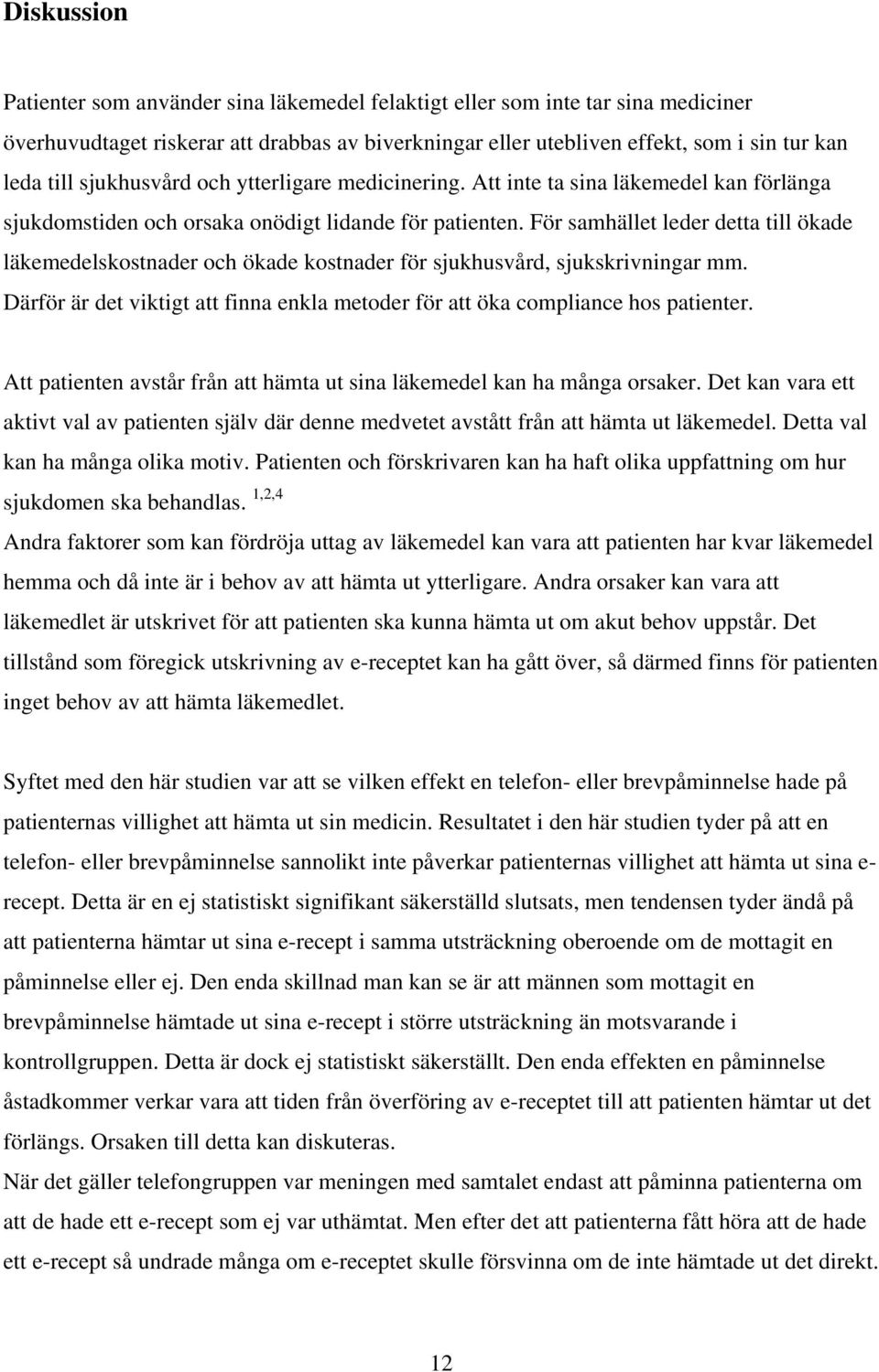 För samhället leder detta till ökade läkemedelskostnader och ökade kostnader för sjukhusvård, sjukskrivningar mm. Därför är det viktigt att finna enkla metoder för att öka compliance hos patienter.