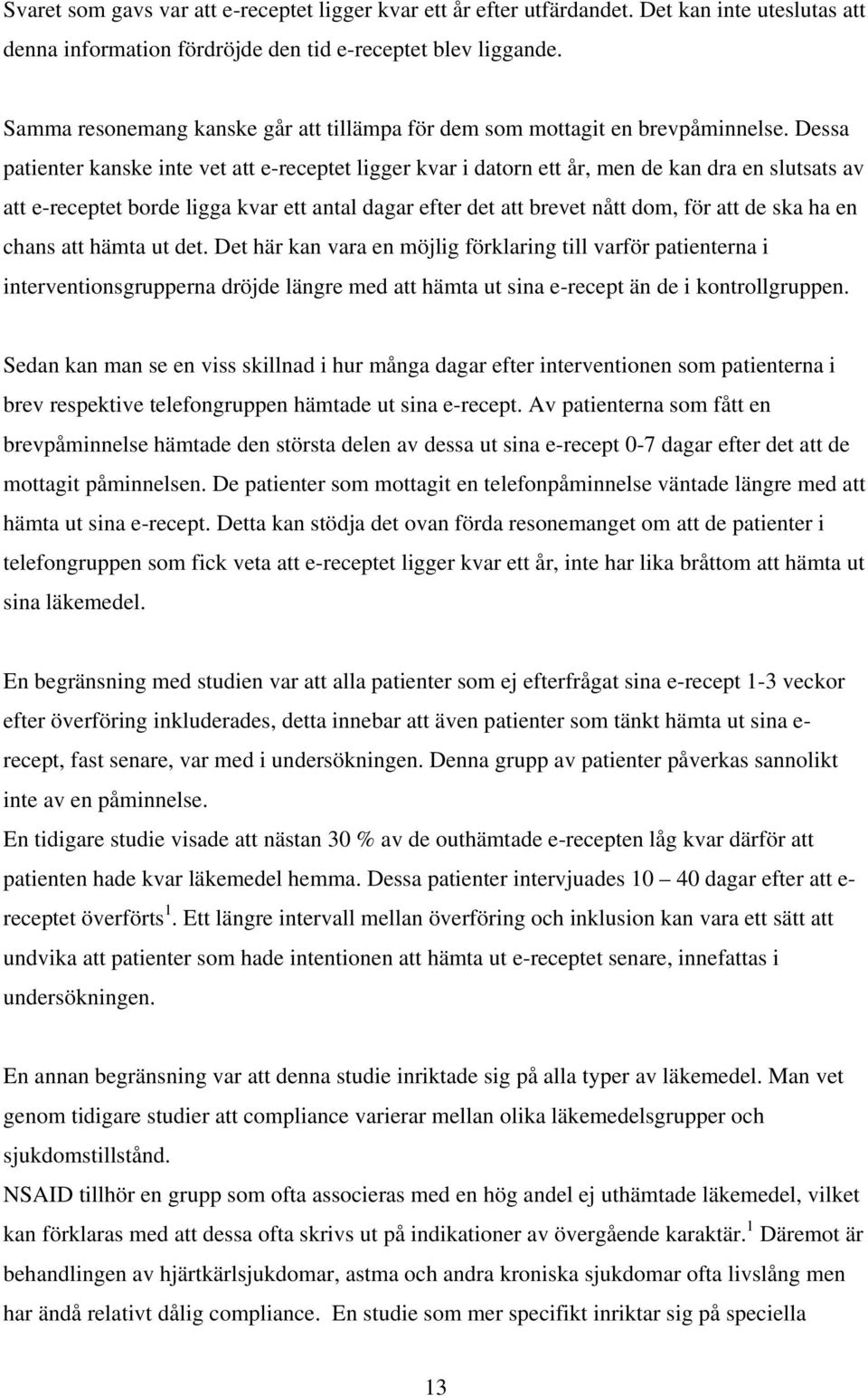 Dessa patienter kanske inte vet att e-receptet ligger kvar i datorn ett år, men de kan dra en slutsats av att e-receptet borde ligga kvar ett antal dagar efter det att brevet nått dom, för att de ska