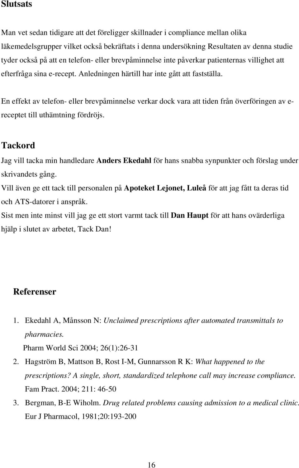 En effekt av telefon- eller brevpåminnelse verkar dock vara att tiden från överföringen av e- receptet till uthämtning fördröjs.