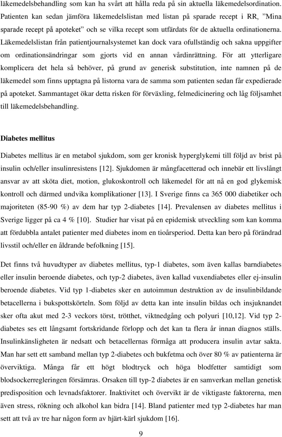 Läkemedelslistan från patientjournalsystemet kan dock vara ofullständig och sakna uppgifter om ordinationsändringar som gjorts vid en annan vårdinrättning.