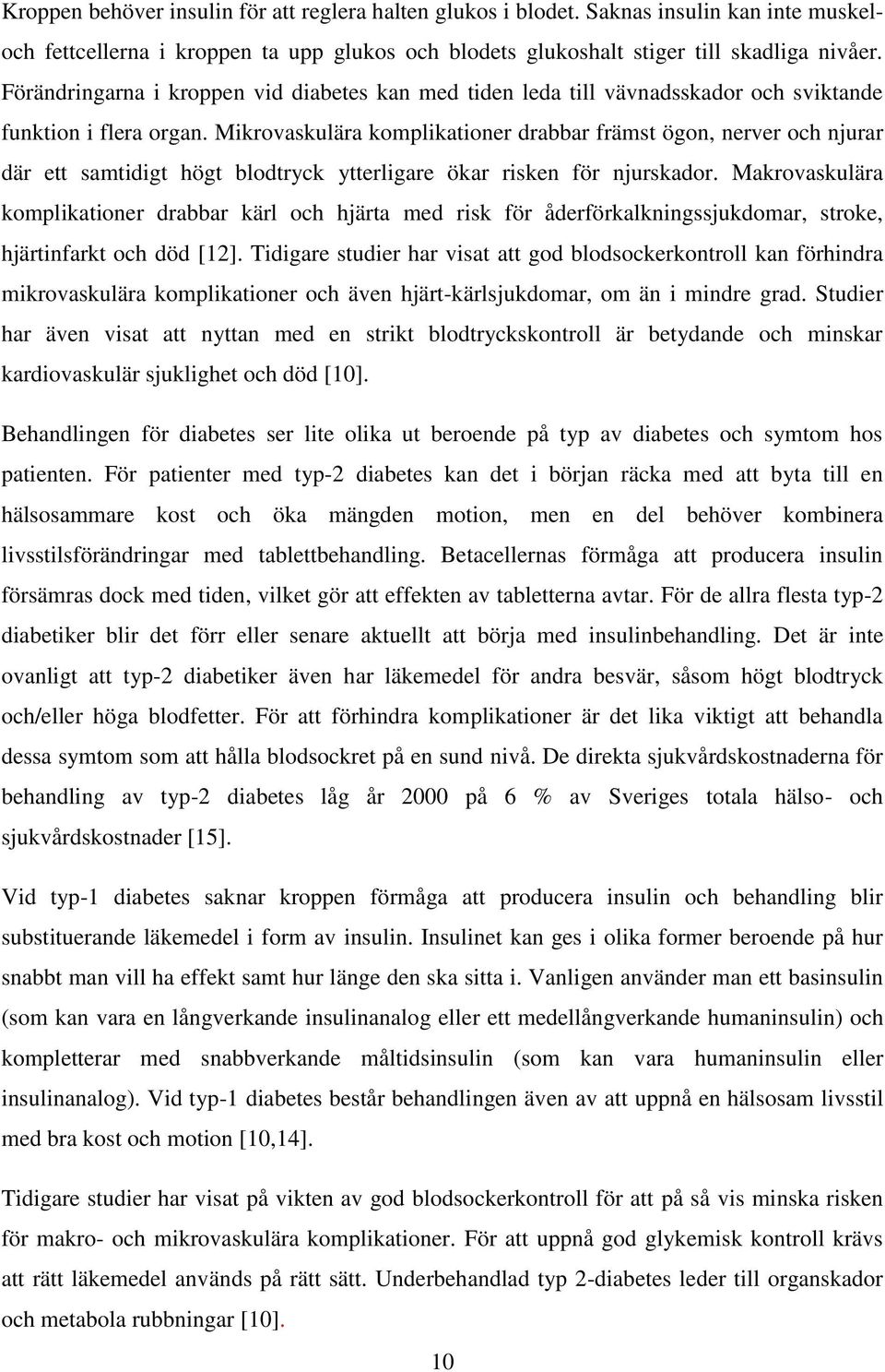 Mikrovaskulära komplikationer drabbar främst ögon, nerver och njurar där ett samtidigt högt blodtryck ytterligare ökar risken för njurskador.